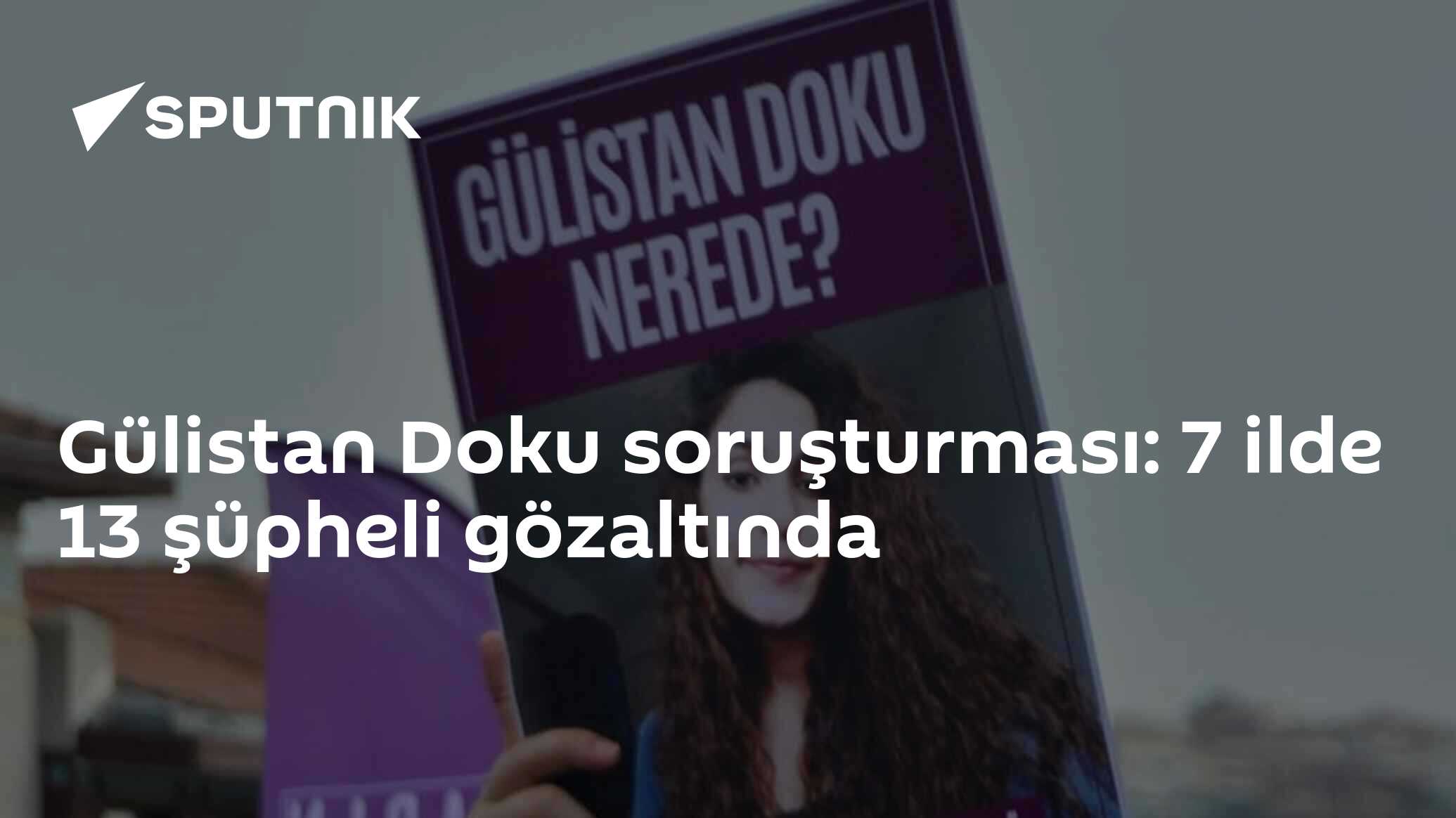 Gülistan Doku soruşturması: 7 ilde 13 şüpheli gözaltında