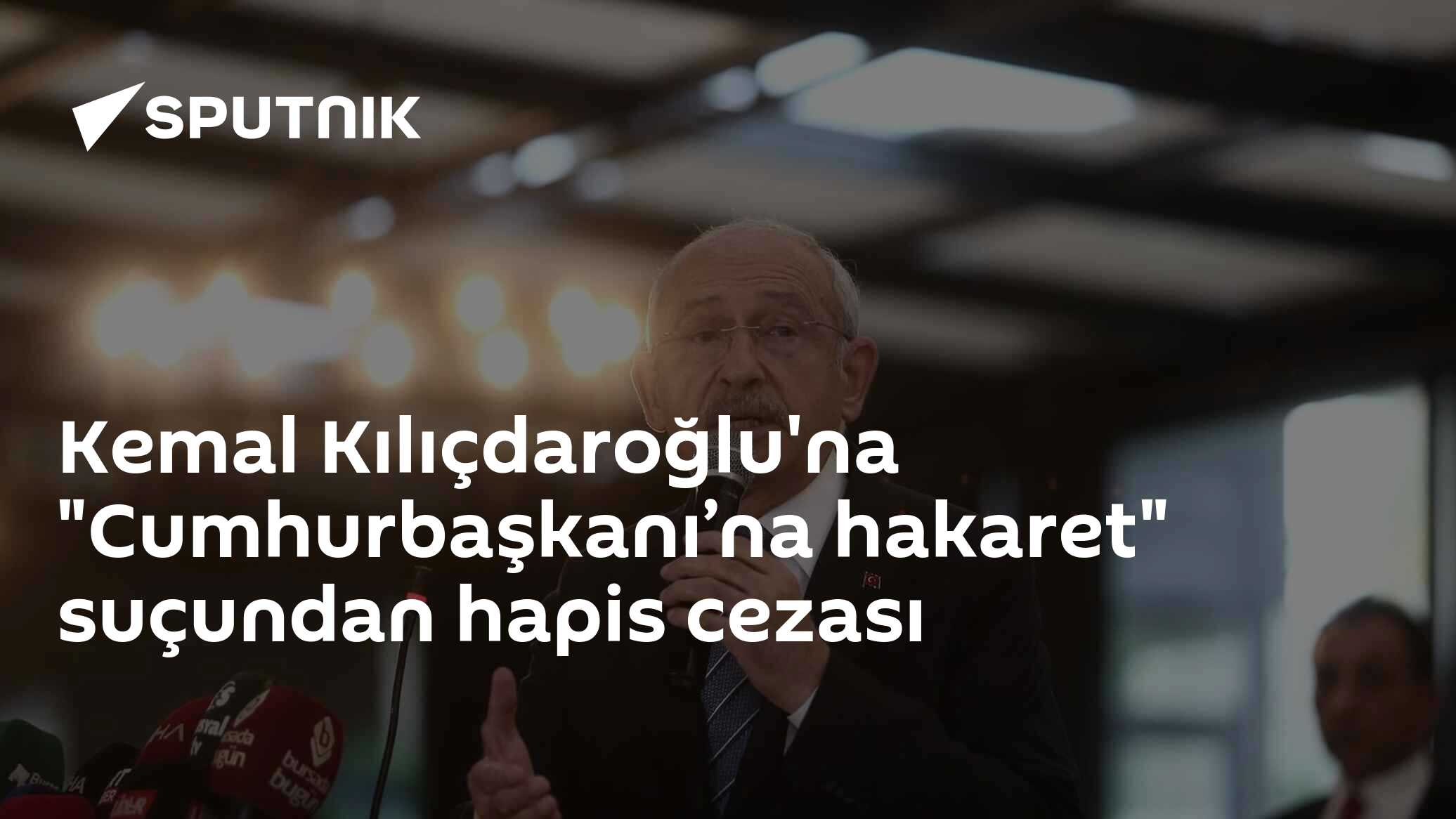 Kemal Kılıçdaroğlu'na "Cumhurbaşkanı’na hakaret" suçundan hapis cezası