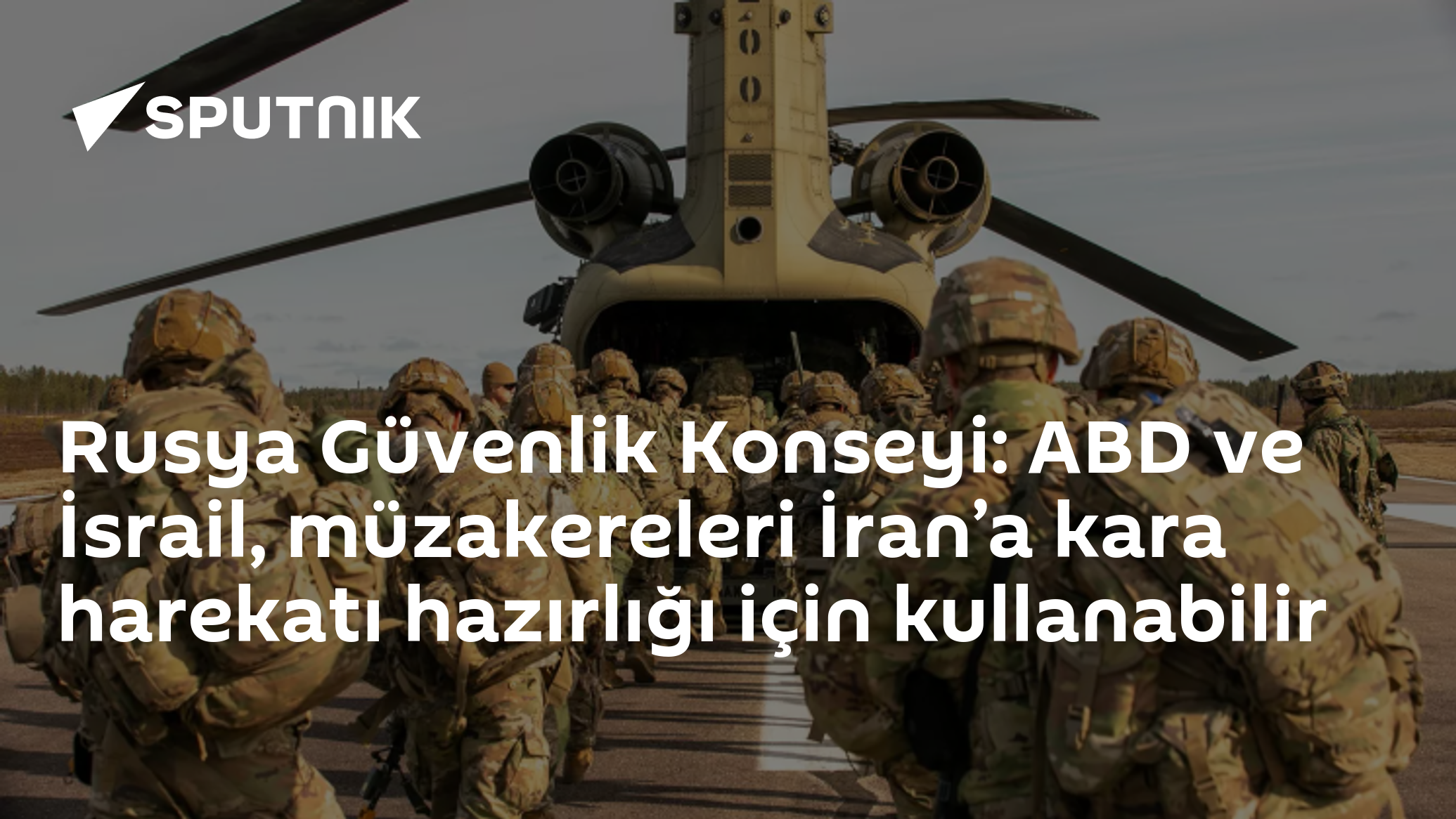 Rusya Güvenlik Konseyi: ABD ve İsrail, müzakereleri İran’a kara harekatı hazırlığı için kullanabilir