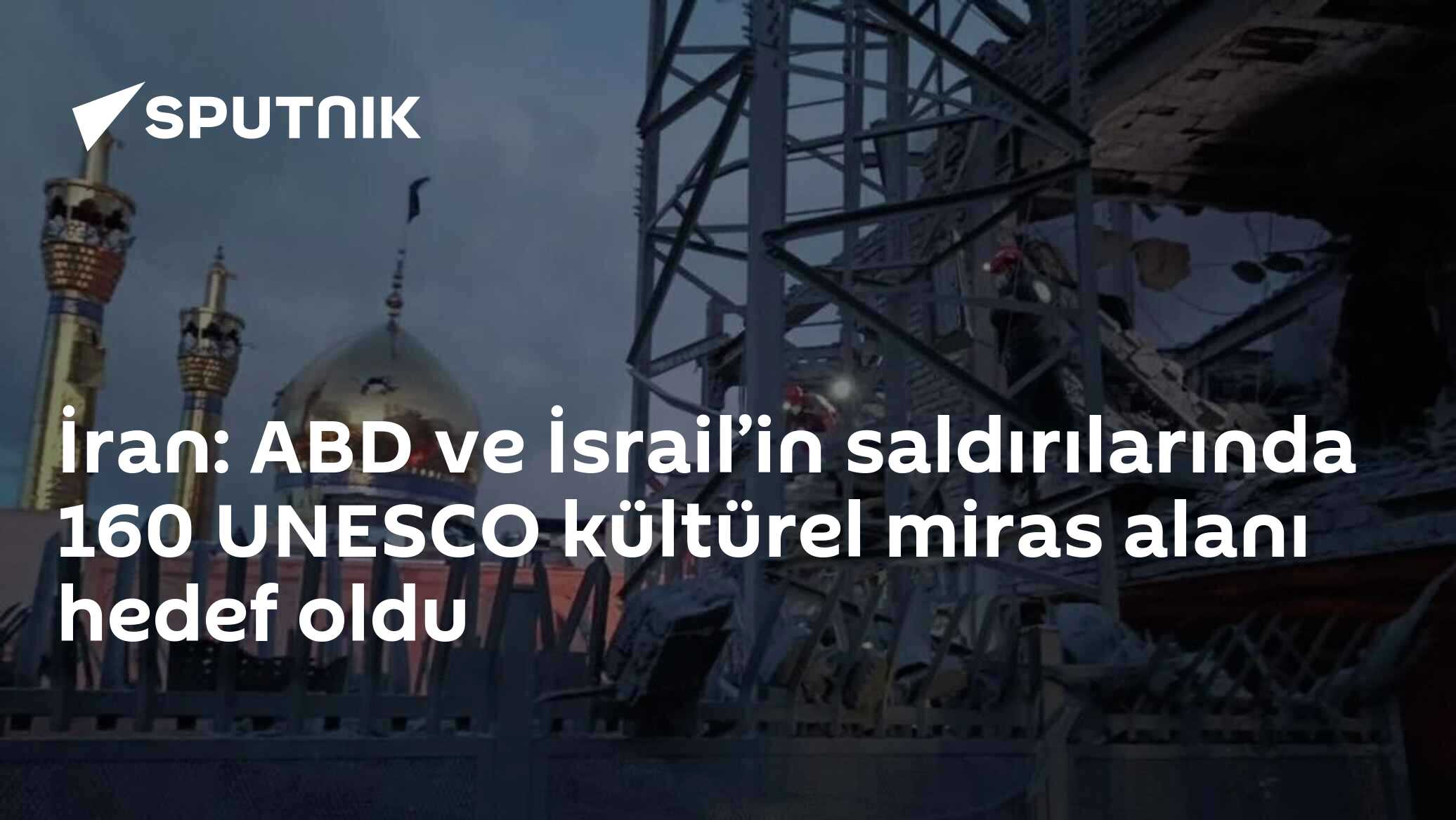 İran: ABD ve İsrail’in saldırılarında 160 UNESCO kültürel miras alanı hedef oldu