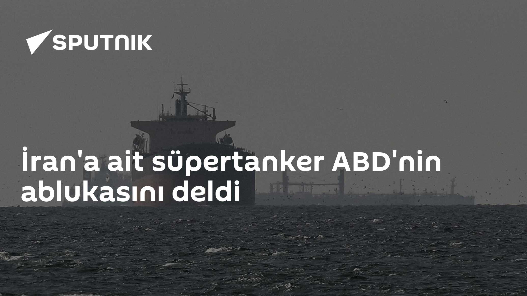 İran'a ait süpertanker ABD'nin ablukasını deldi