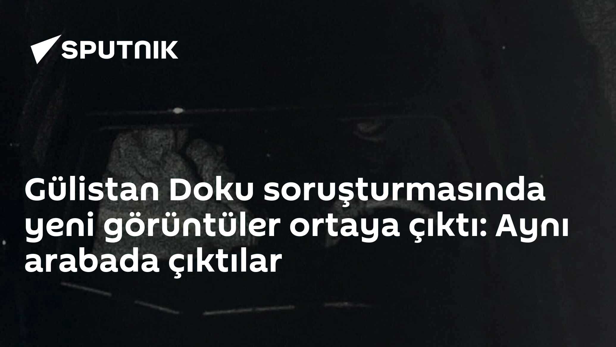 Gülistan Doku soruşturmasında yeni görüntüler ortaya çıktı: Aynı arabada çıktılar