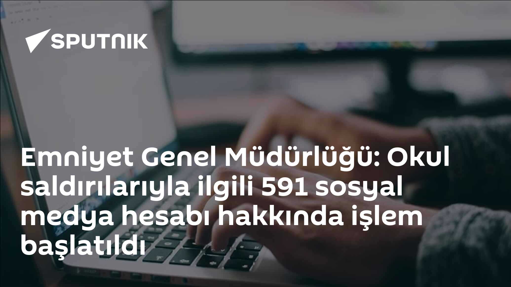 Emniyet Genel Müdürlüğü: Okul saldırılarıyla ilgili 591 sosyal medya hesabı hakkında işlem başlatıldı