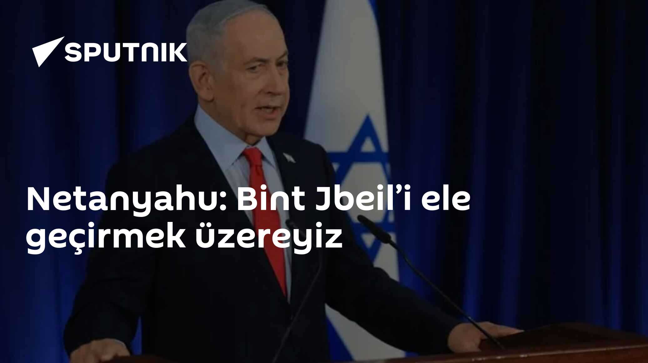 Netanyahu: Bint Jbeil’i ele geçirmek üzereyiz