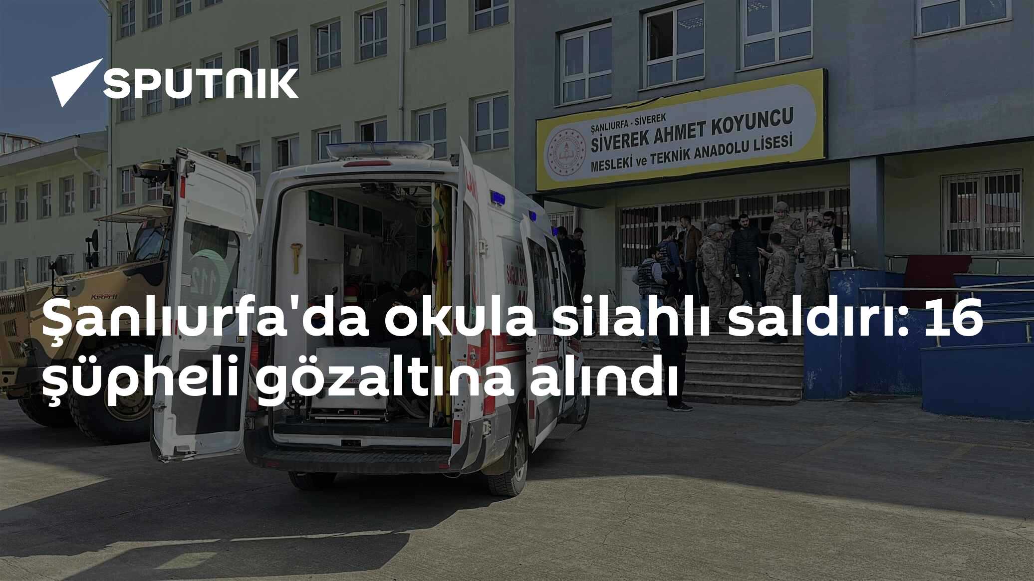 Şanlıurfa'da okula silahlı saldırı: 16 şüpheli gözaltına alındı