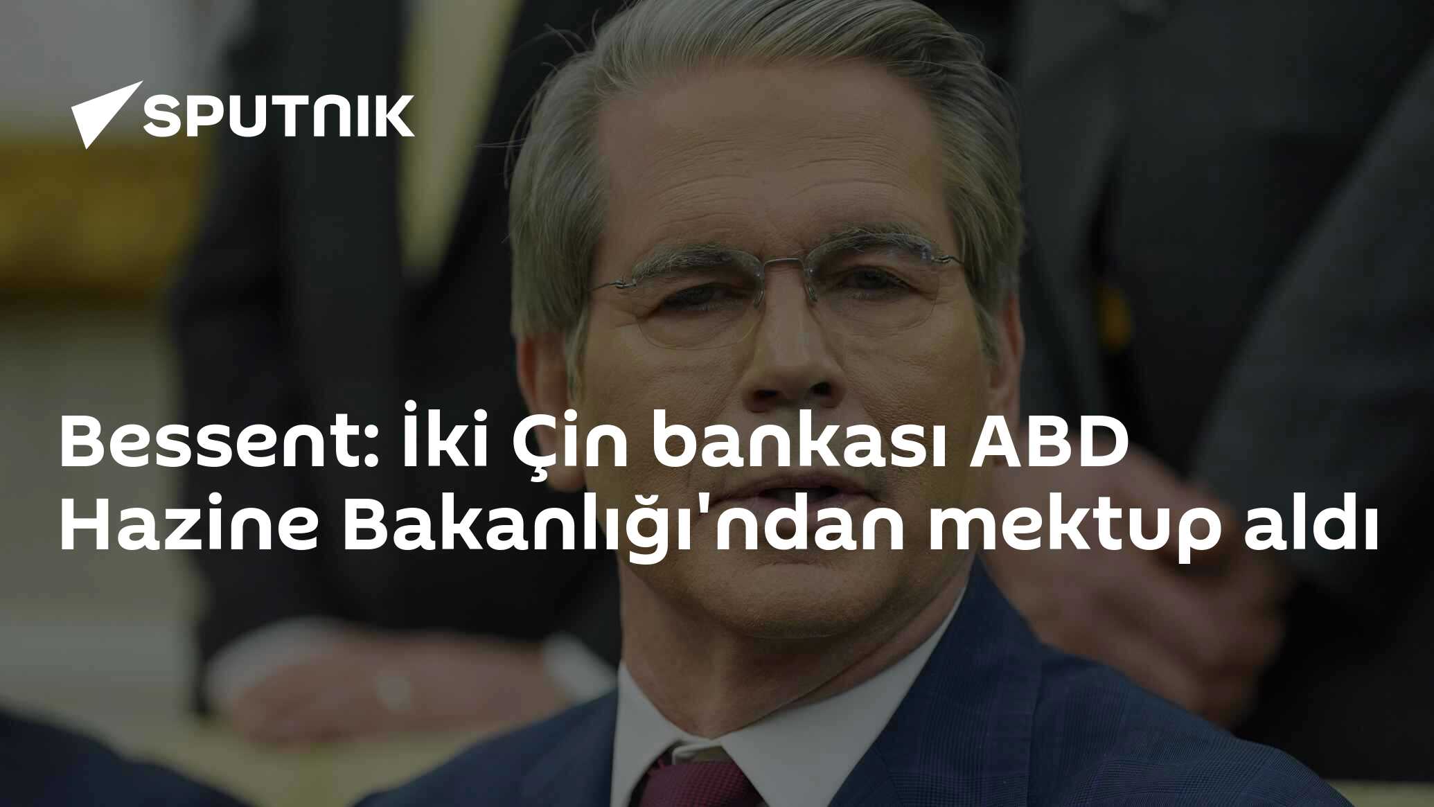 Bessent: İki Çin bankası ABD Hazine Bakanlığı'ndan mektup aldı
