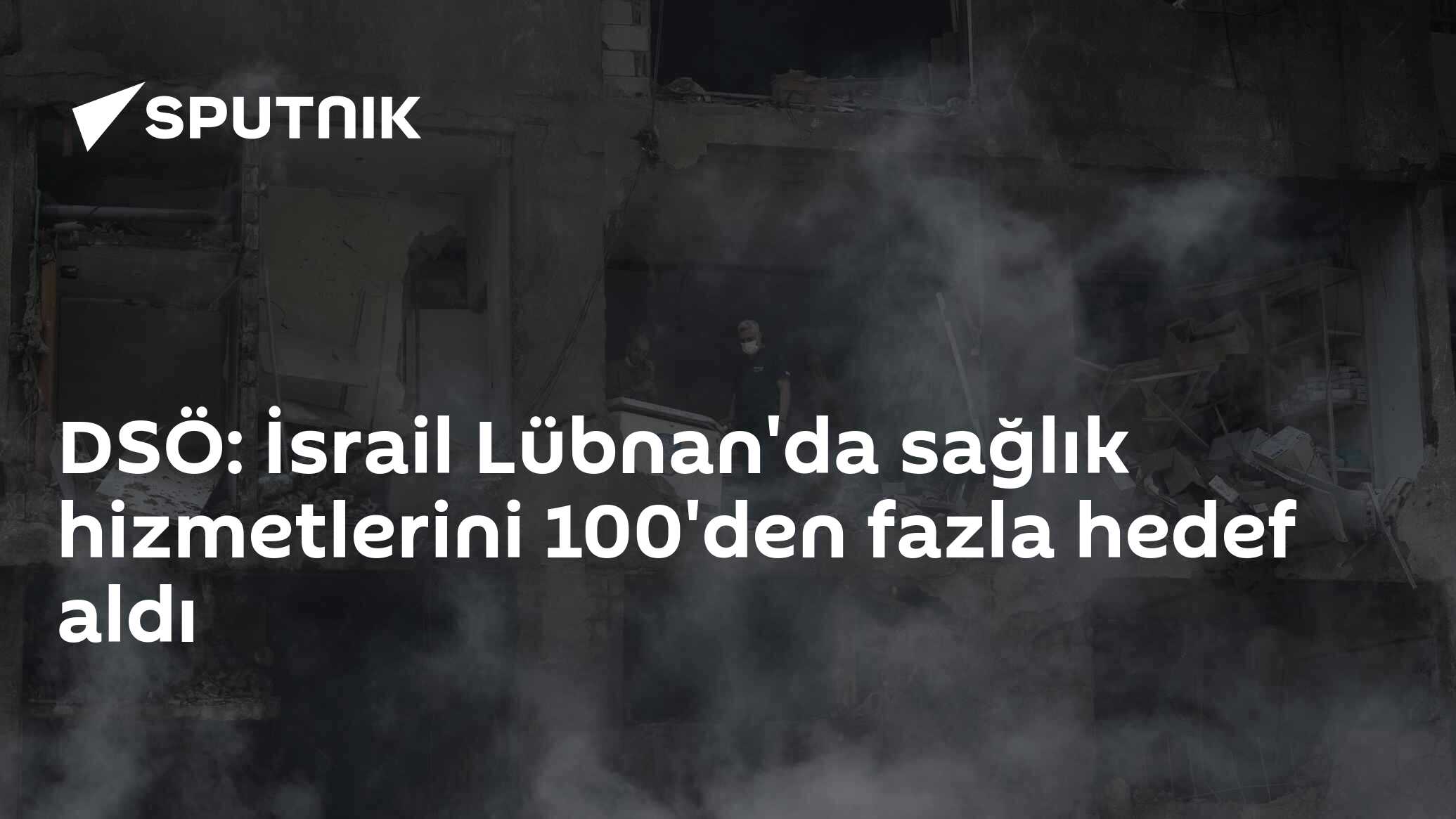 DSÖ: İsrail Lübnan'da sağlık hizmetlerini 100'den fazla hedef aldı