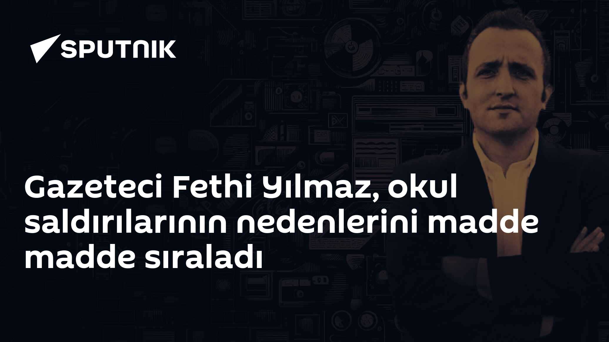 Gazeteci Fethi Yılmaz, okul saldırılarının nedenlerini madde madde sıraladı