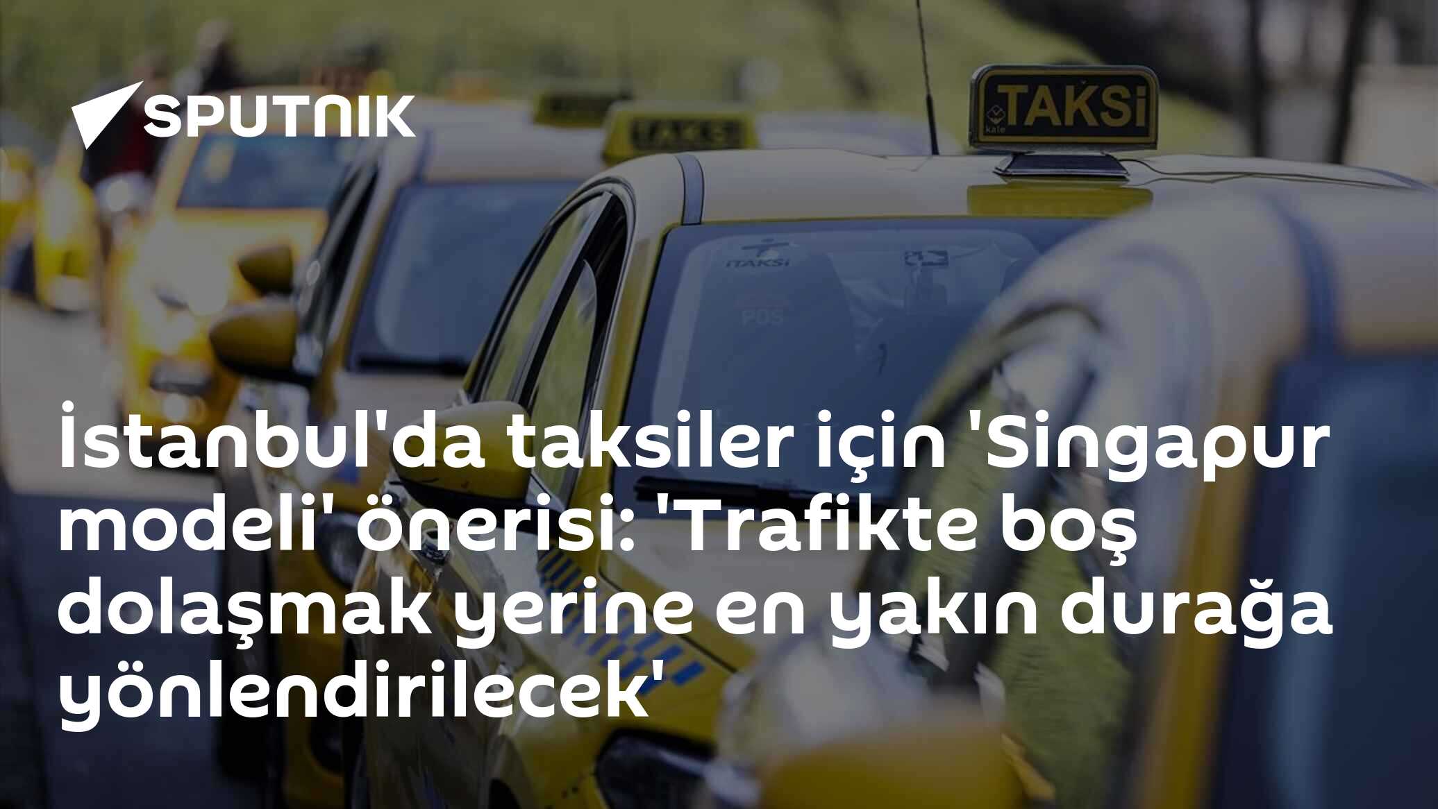 İstanbul'da taksiler için 'Singapur modeli' önerisi: 'Trafikte boş dolaşmak yerine en yakın durağa yönlendirilecek'