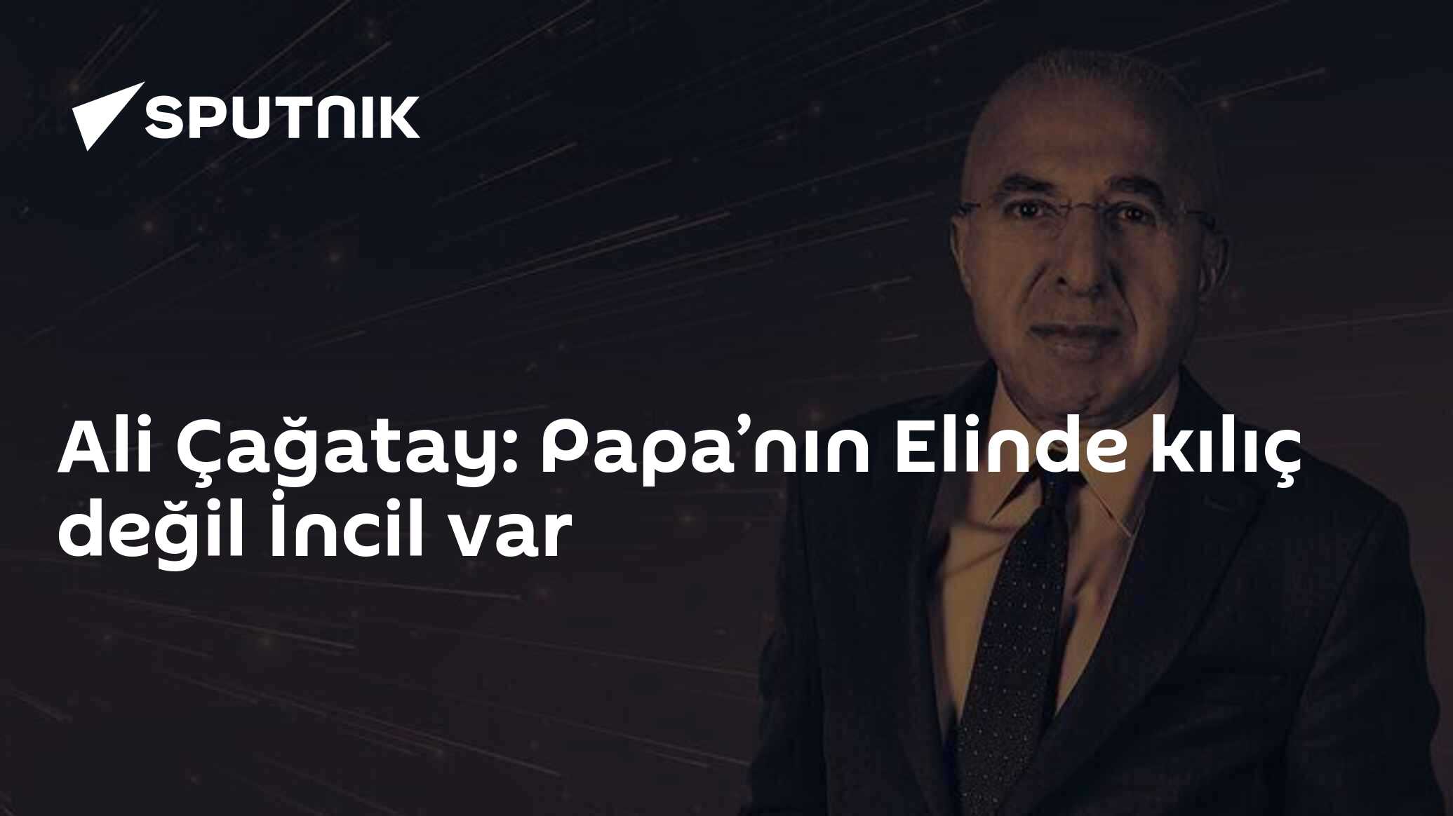 Ali Çağatay: Papa’nın Elinde kılıç değil İncil var