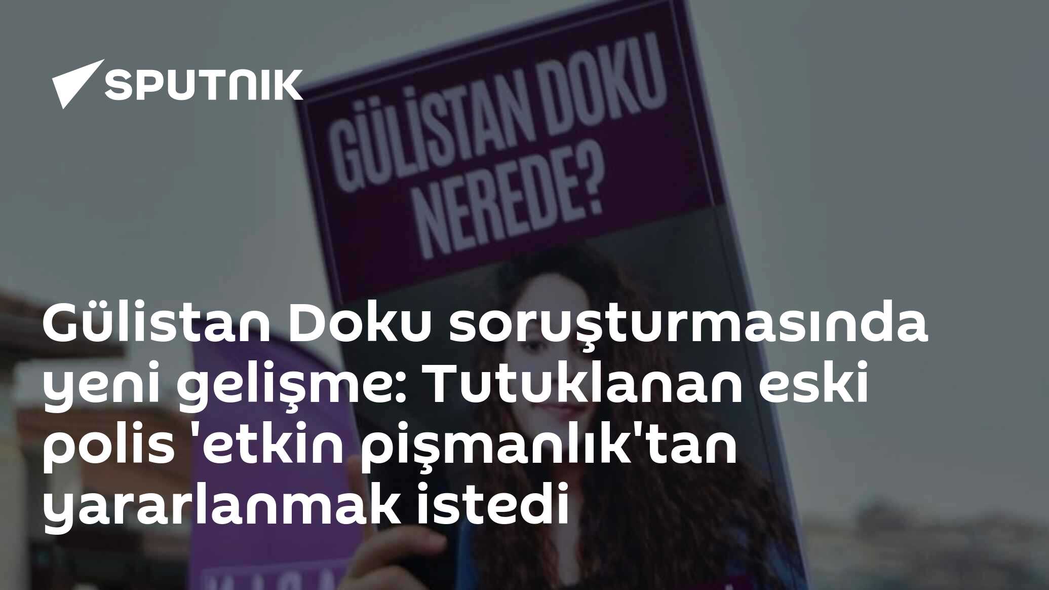 Gülistan Doku soruşturmasında yeni gelişme: Tutuklanan eski polis 'etkin pişmanlık'tan yararlanmak istedi