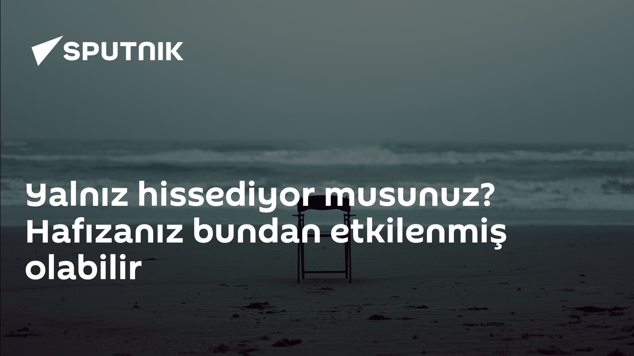 Yalnız hissediyor musunuz? Hafızanız bundan etkilenmiş olabilir