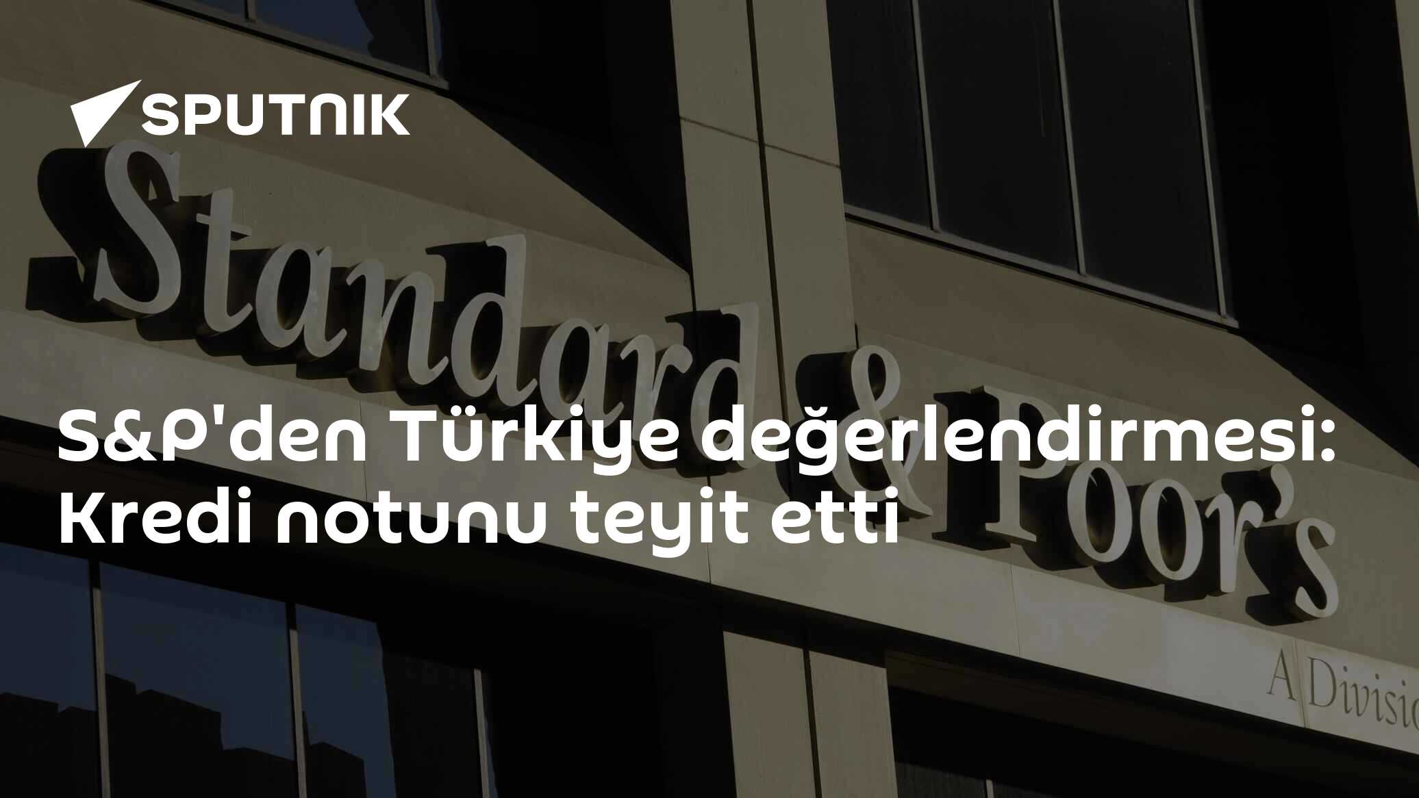 S&P'den Türkiye değerlendirmesi: Kredi notunu teyit etti