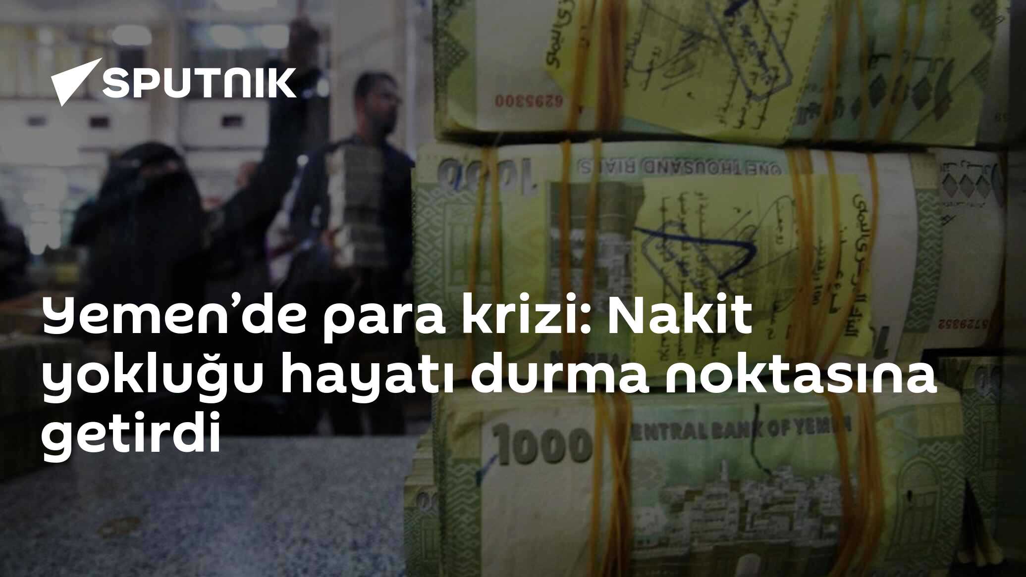 Yemen’de para krizi: Nakit yokluğu hayatı durma noktasına getirdi