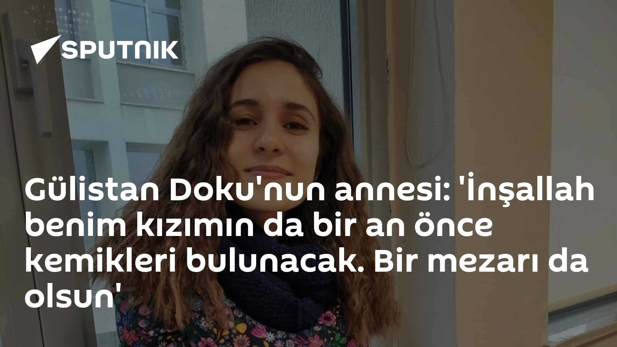 Gülistan Doku'nun annesi: 'İnşallah benim kızımın da bir an önce kemikleri bulunacak. Bir mezarı da olsun'