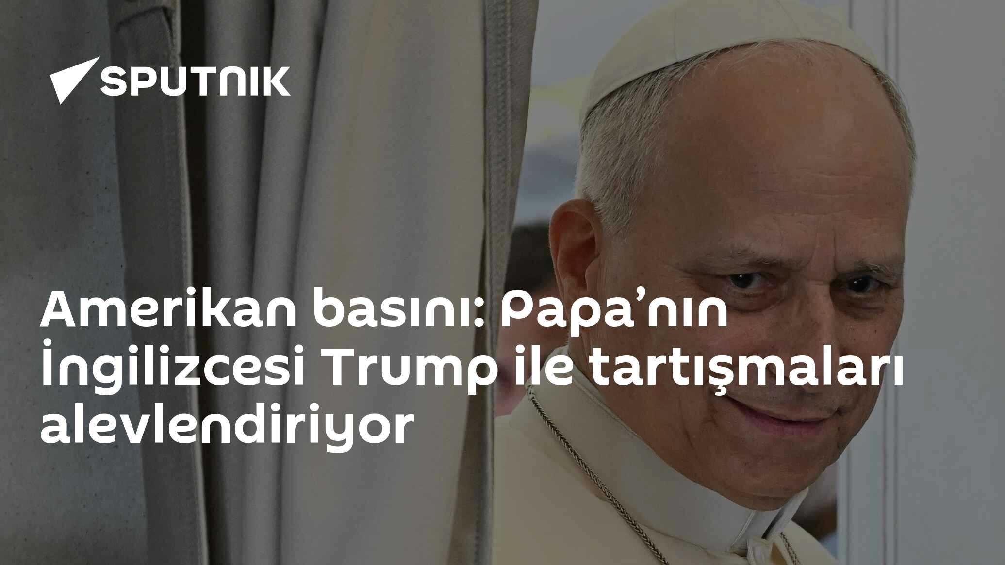 Amerikan basını: Papa’nın İngilizcesi Trump ile tartışmaları alevlendiriyor