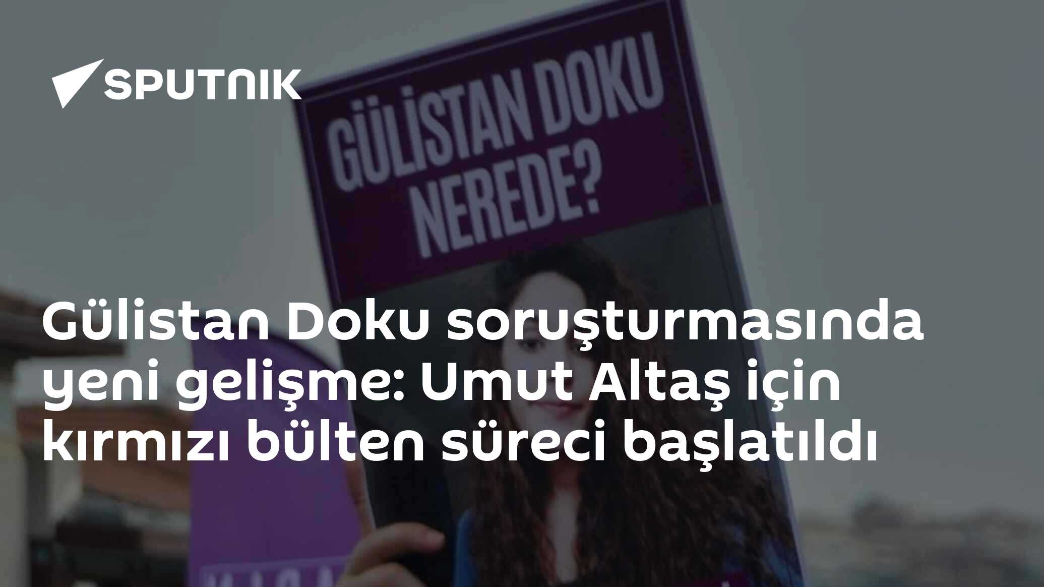 Gülistan Doku soruşturmasında yeni gelişme: Umut Altaş için kırmızı bülten süreci başlatıldı