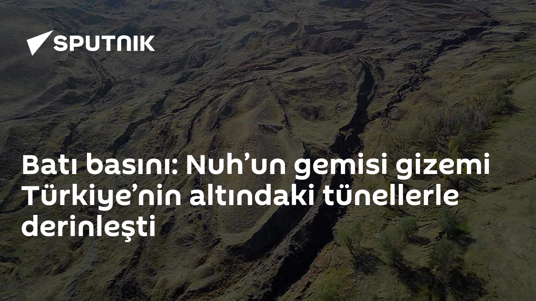 Batı basını: Nuh’un gemisi gizemi Türkiye’nin altındaki tünellerle derinleşti