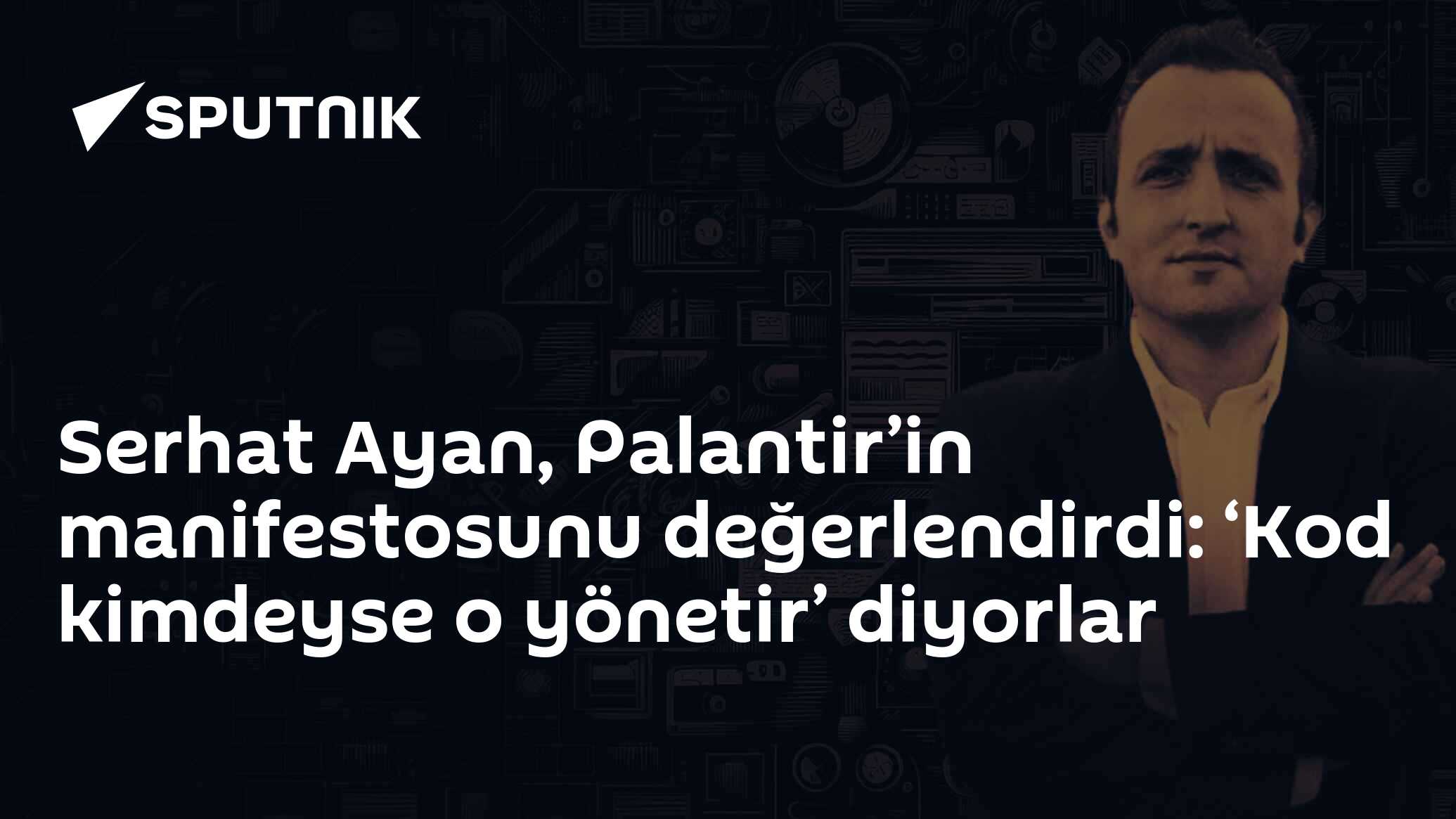 Serhat Ayan, Palantir’in manifestosunu değerlendirdi: ‘Kod kimdeyse o yönetir’ diyorlar