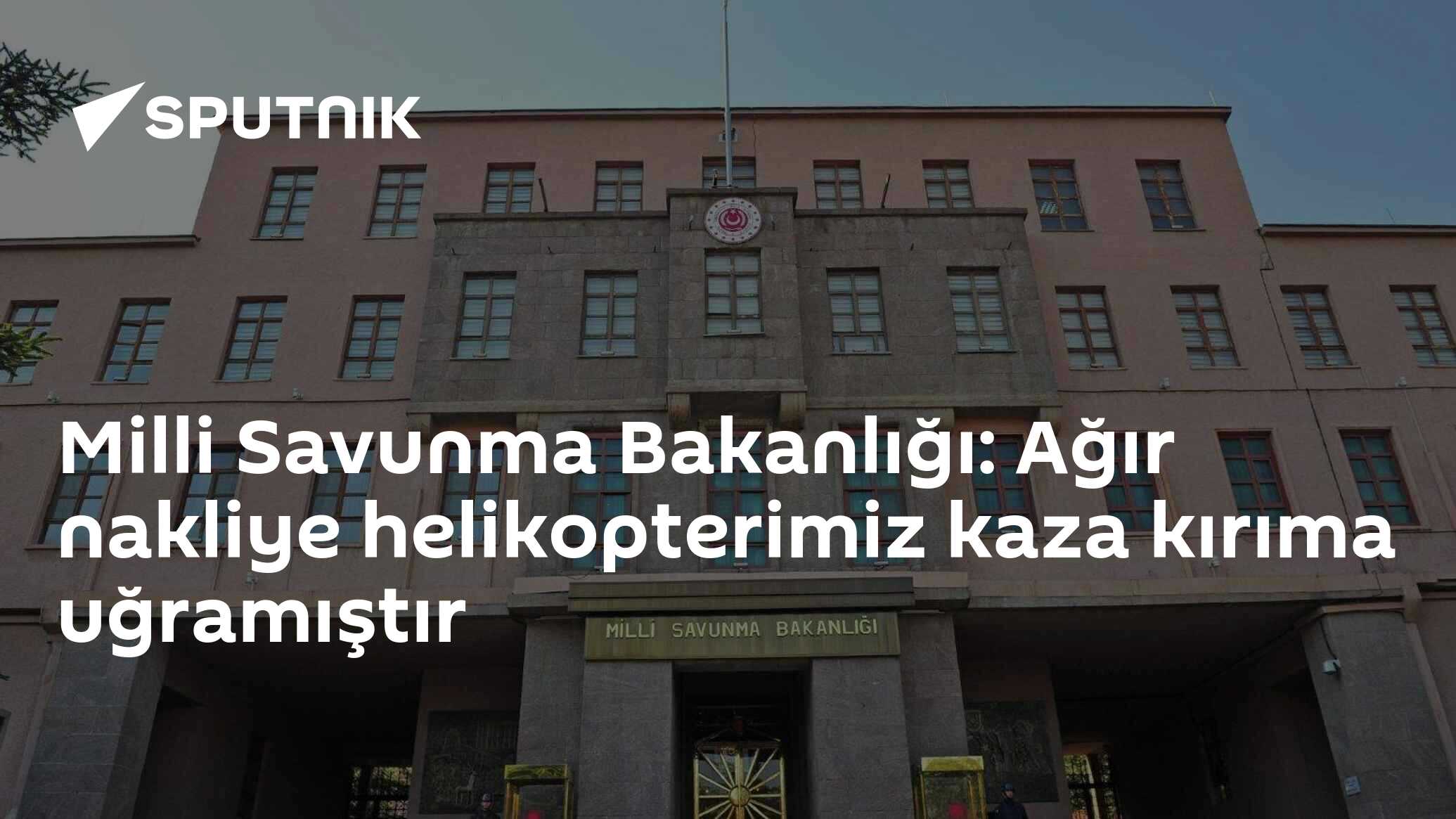 Milli Savunma Bakanlığı: Ağır nakliye helikopterimiz kaza kırıma uğramıştır