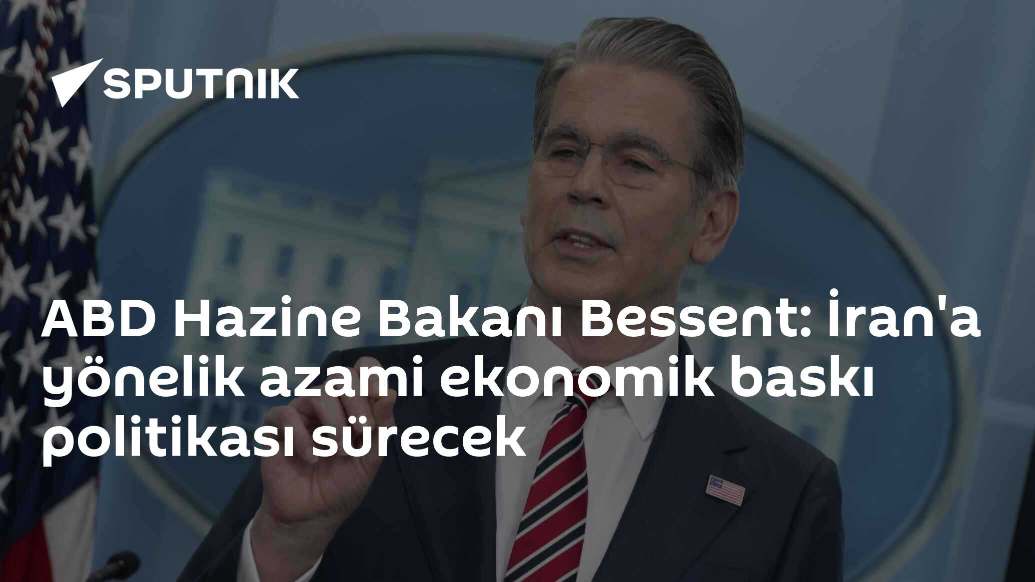 ABD Hazine Bakanı Bessent: İran'a yönelik azami ekonomik baskı politikası sürecek