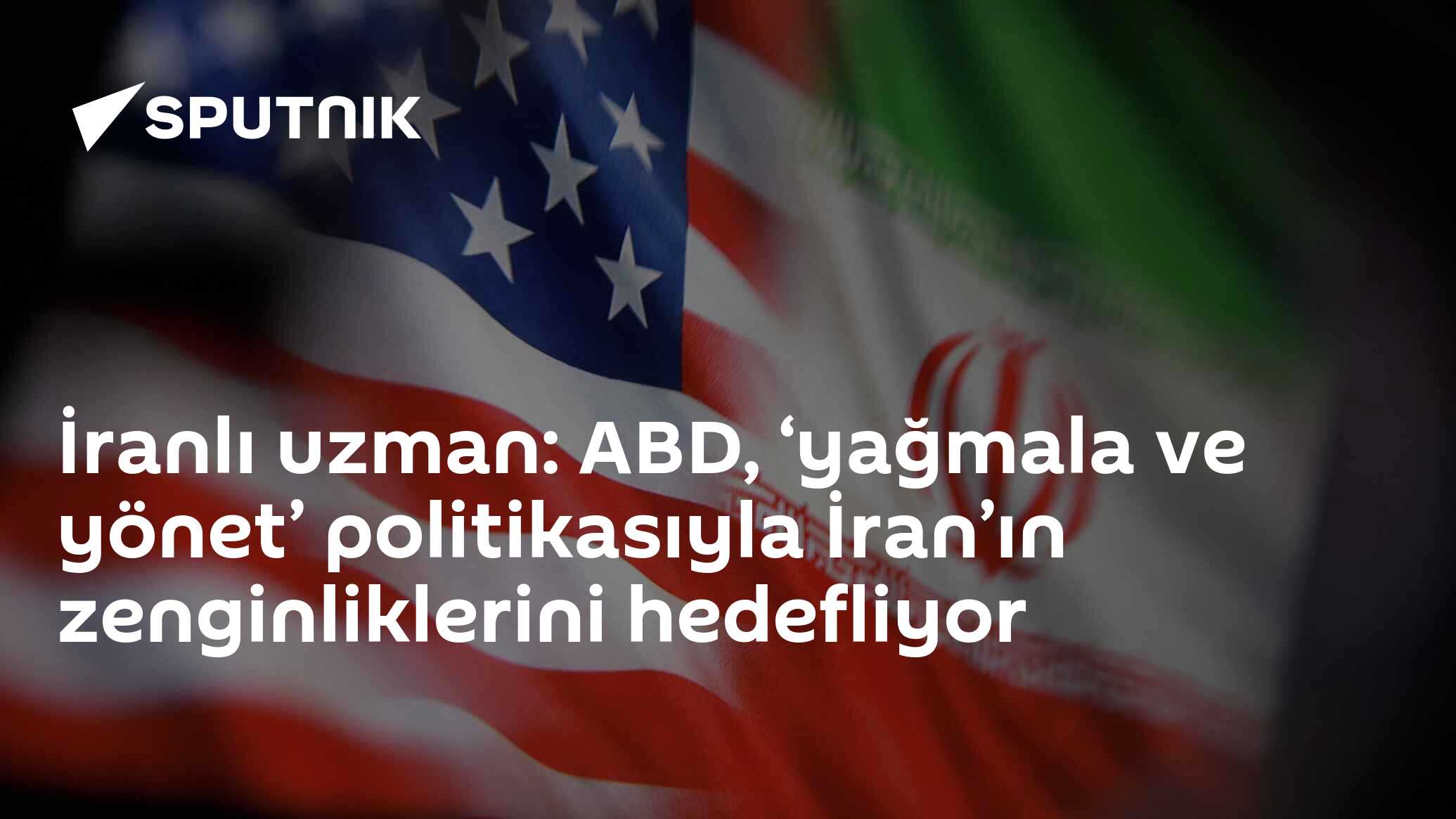 İranlı uzman: ABD, ‘yağmala ve yönet’ politikasıyla İran’ın zenginliklerini hedefliyor