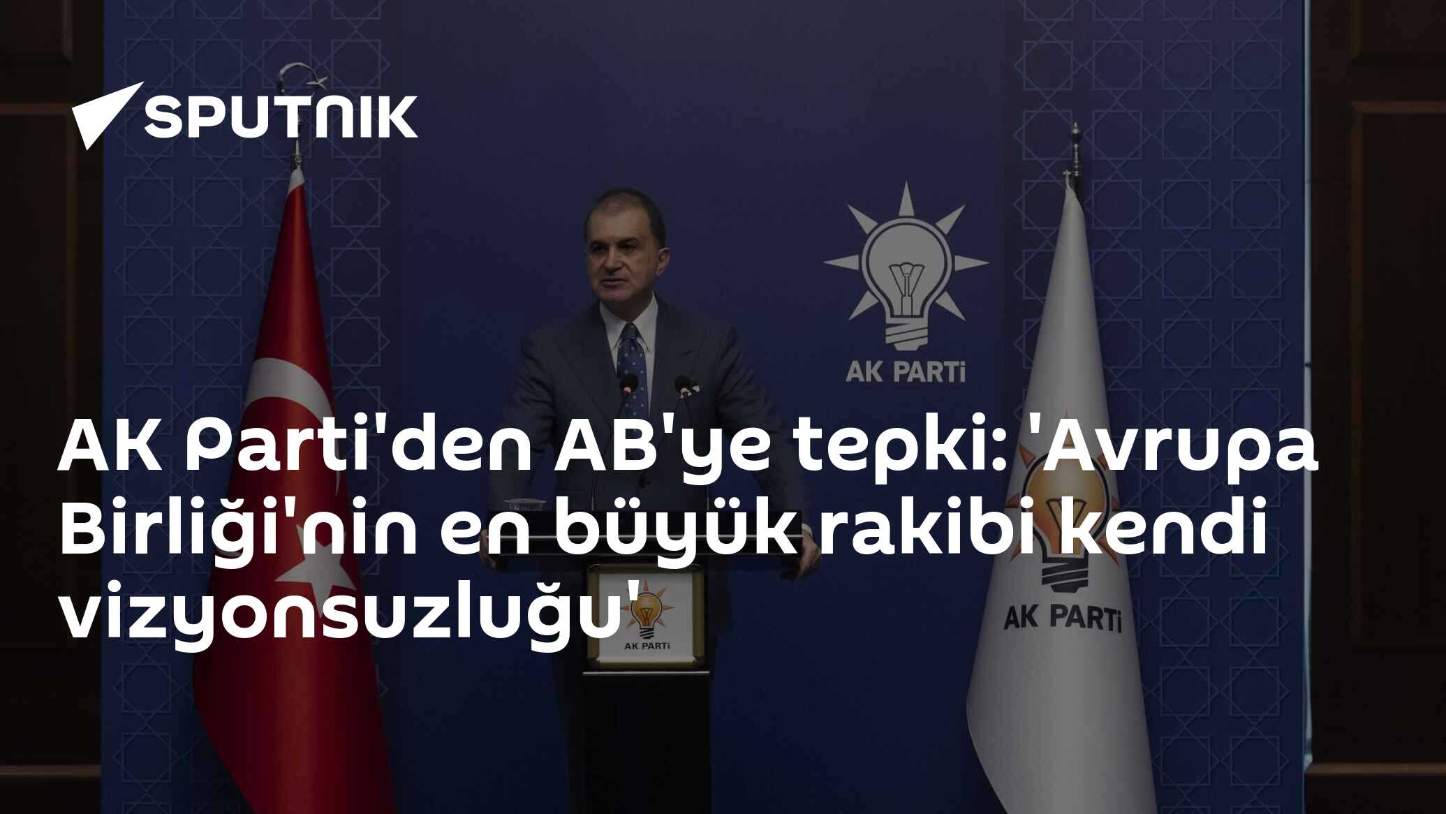 AK Parti'den AB'ye tepki: 'Avrupa Birliği'nin en büyük rakibi kendi vizyonsuzluğu'