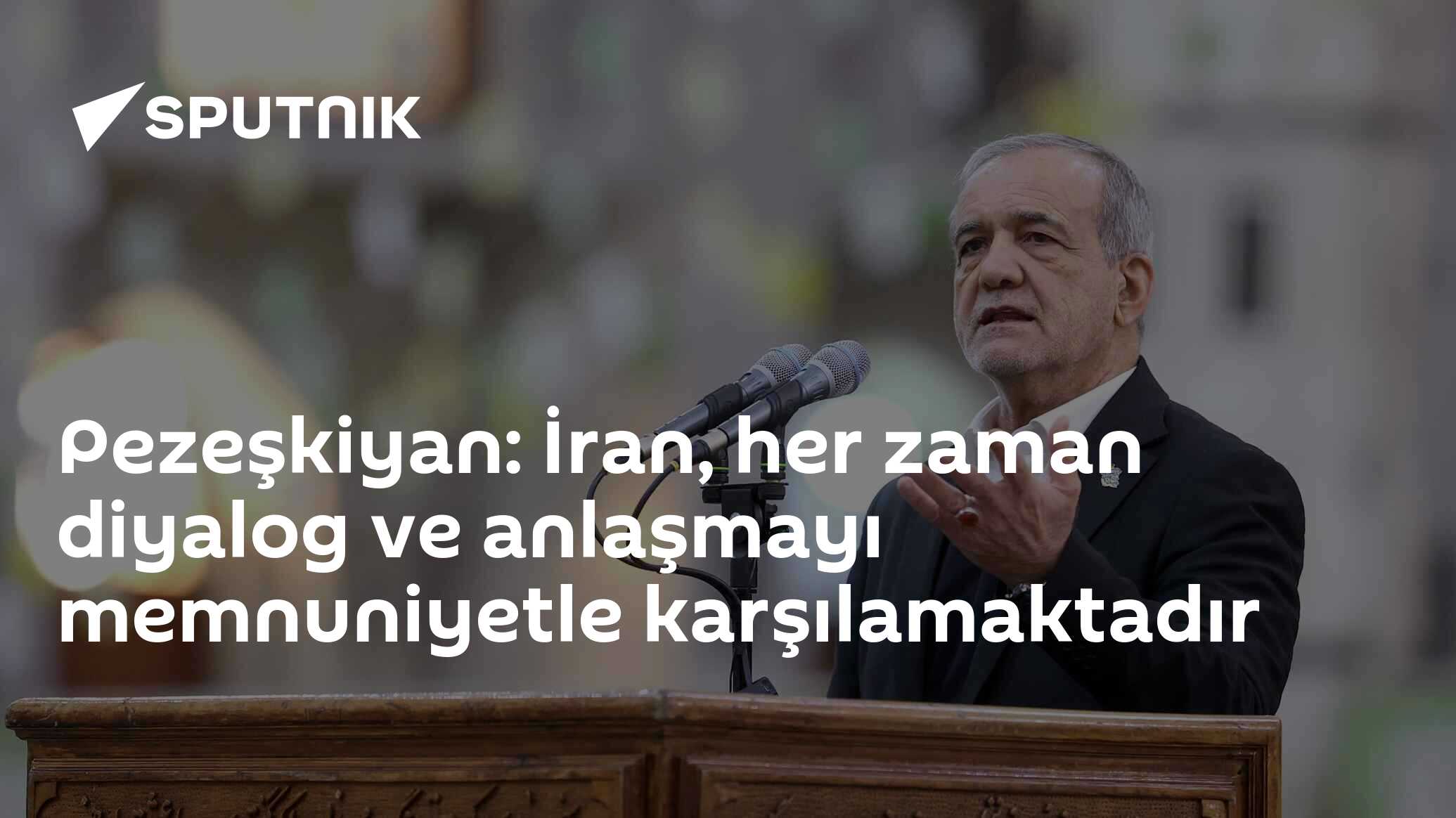 Pezeşkiyan: İran, her zaman diyalog ve anlaşmayı memnuniyetle karşılamaktadır