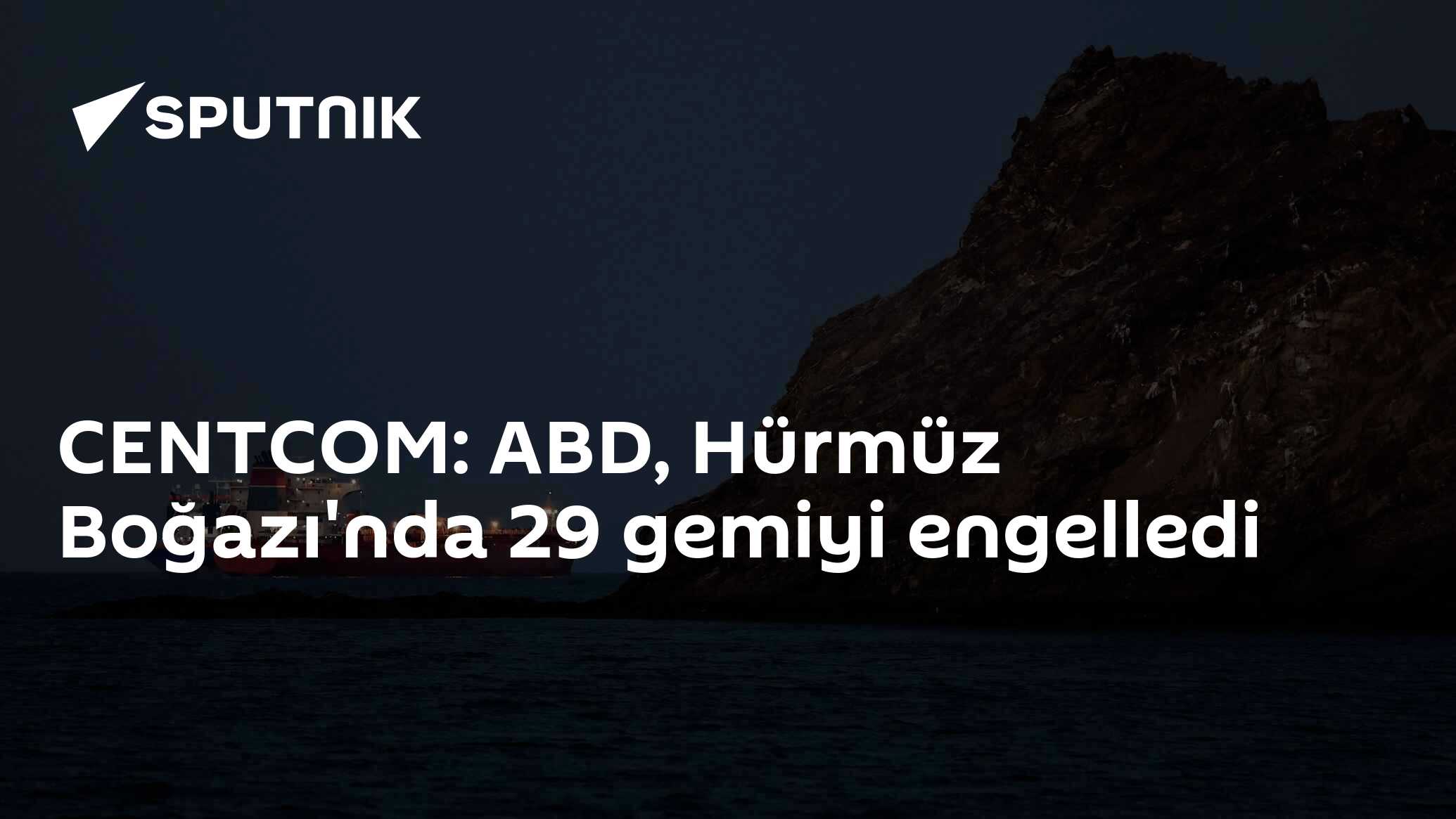 CENTCOM: ABD, Hürmüz Boğazı'nda 29 gemiyi engelledi