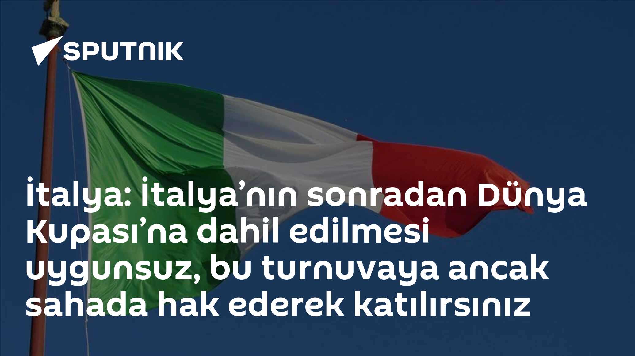 İtalya: İtalya’nın sonradan Dünya Kupası’na dahil edilmesi uygunsuz, bu turnuvaya ancak sahada hak ederek katılırsınız