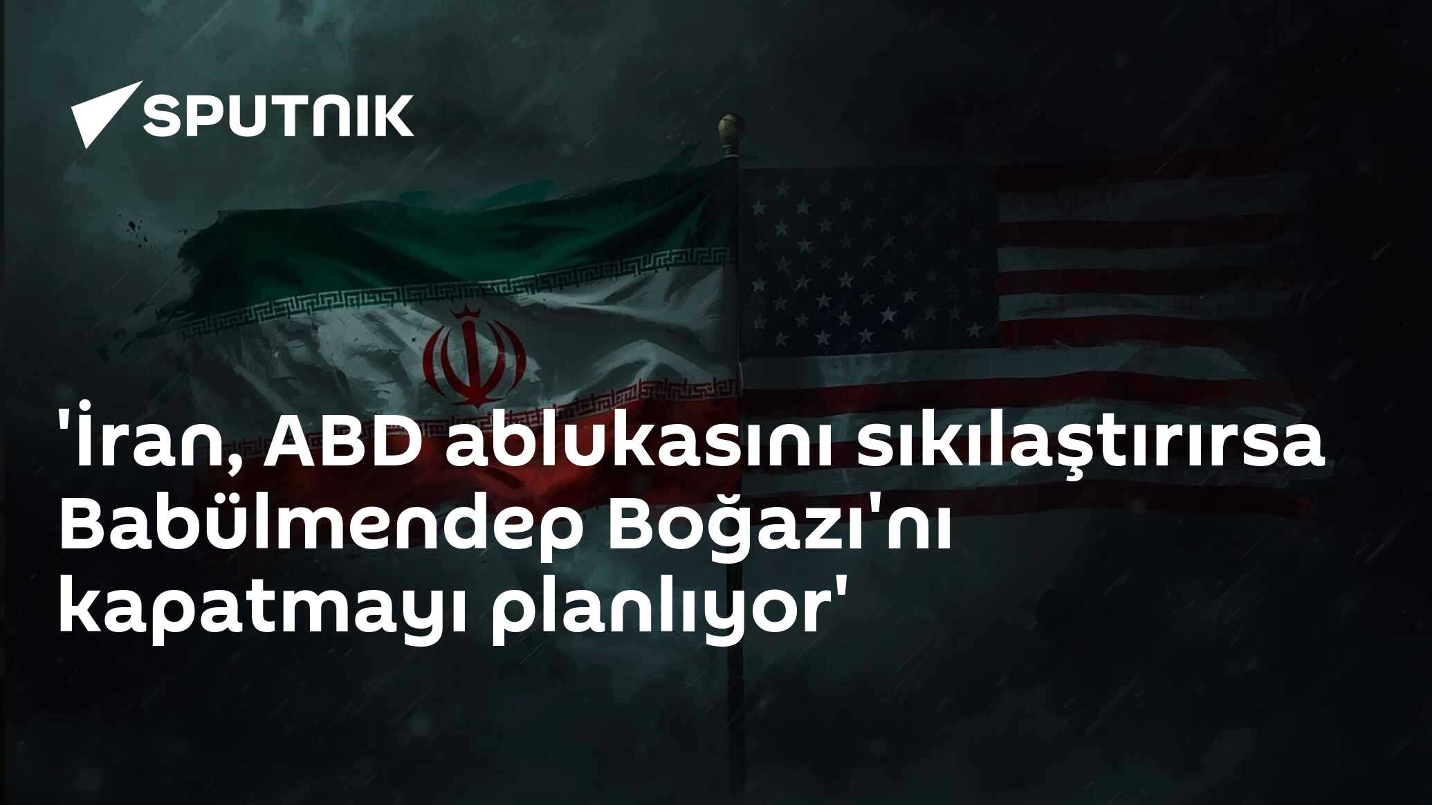 'İran, ABD ablukasını sıkılaştırırsa Babülmendep Boğazı'nı kapatmayı planlıyor'