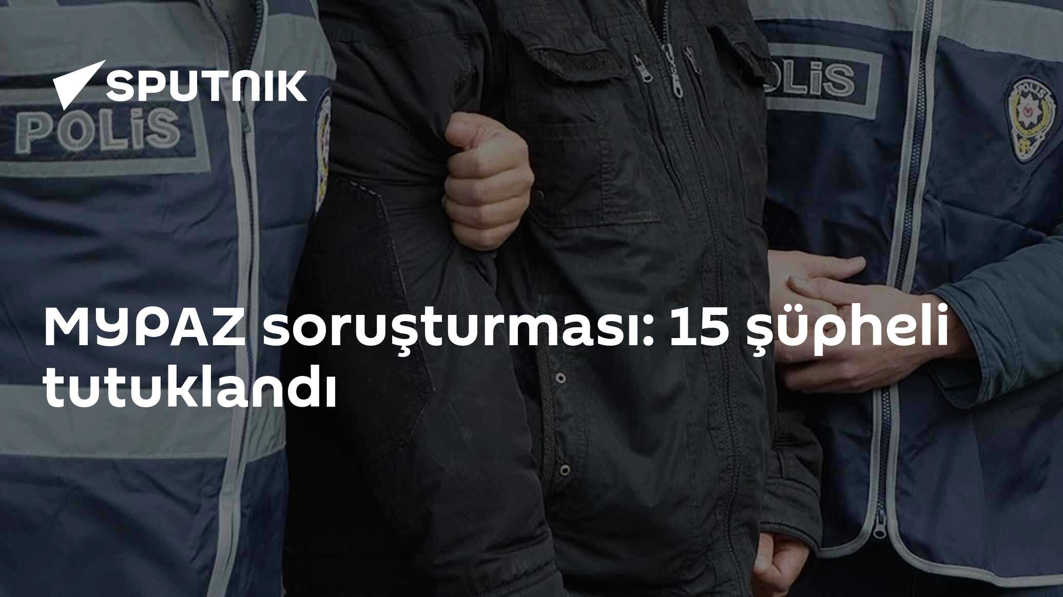 MYPAZ soruşturması: 15 şüpheli tutuklandı