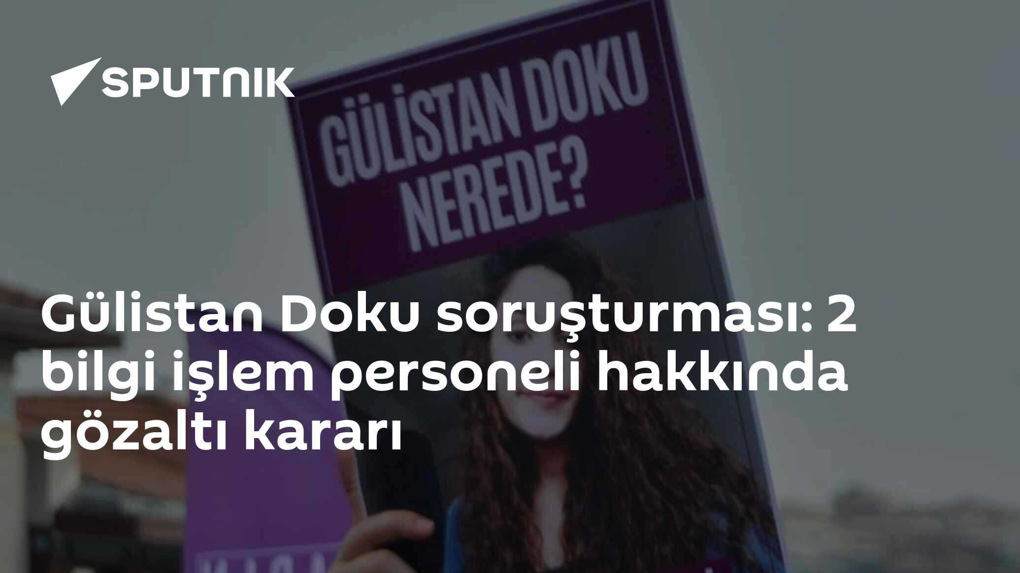 Gülistan Doku soruşturması: 2 bilgi işlem personeli hakkında gözaltı kararı