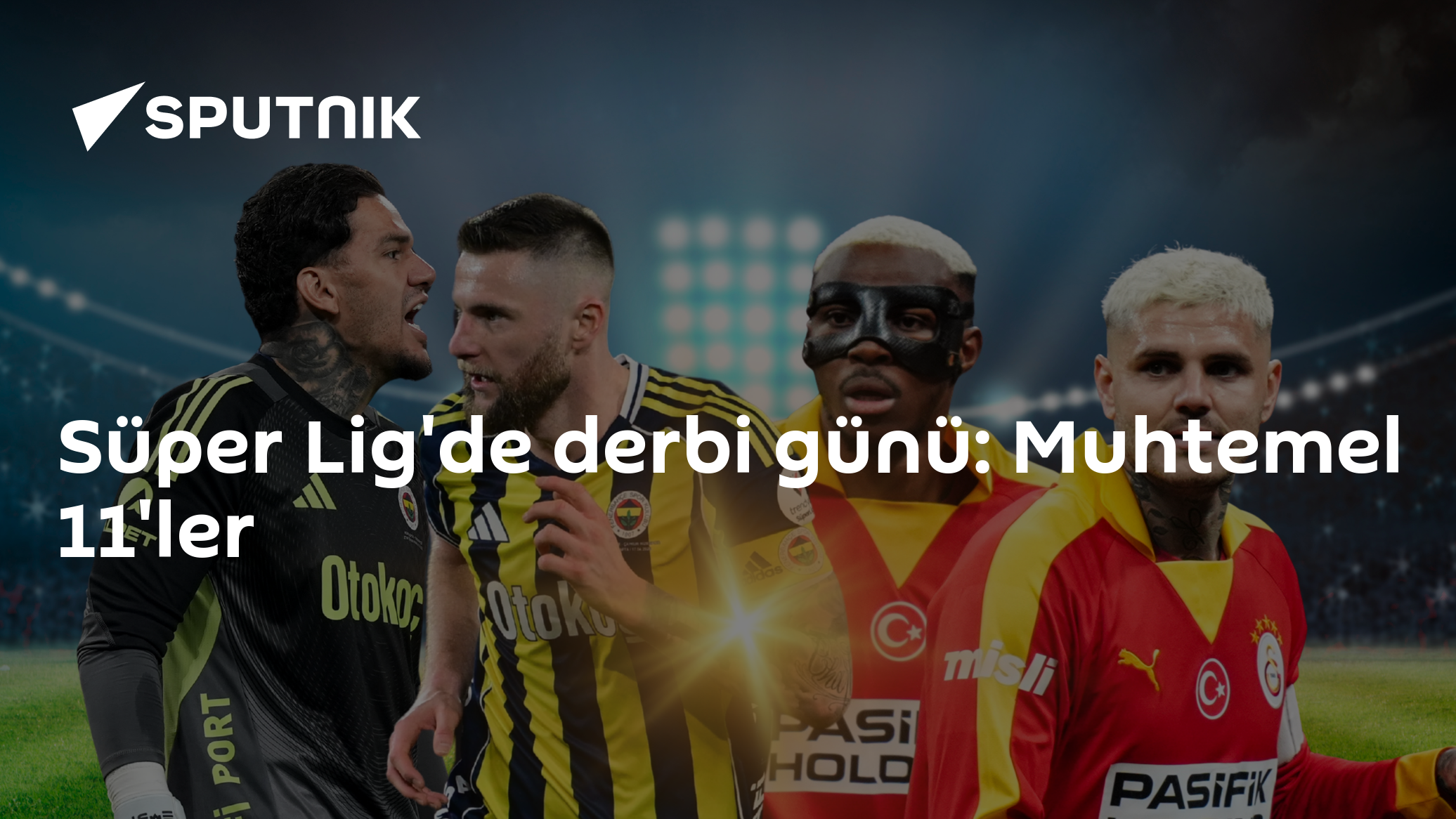 Süper Lig'de derbi günü: Muhtemel 11'ler