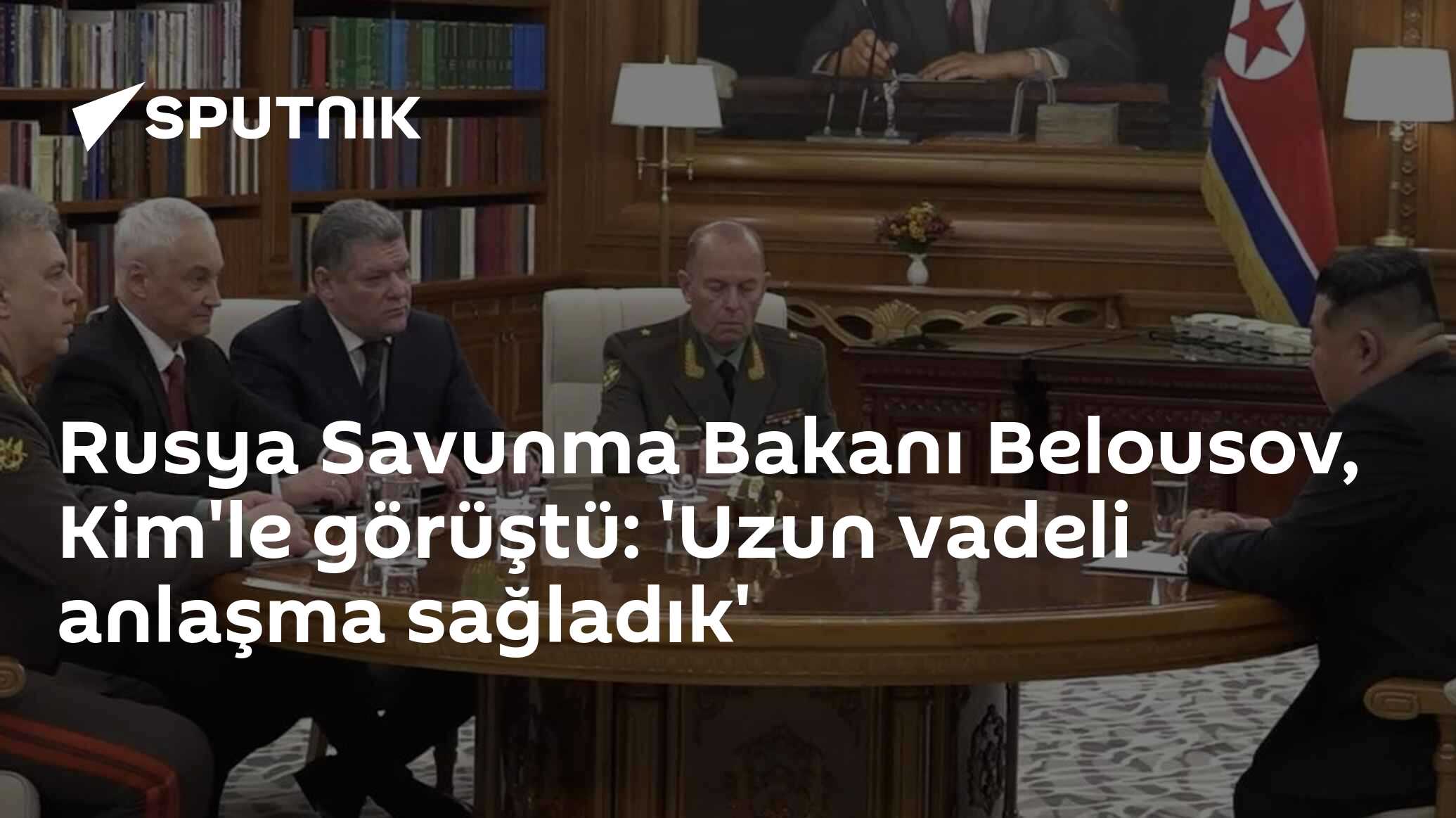Rusya Savunma Bakanı Belousov, Kim'le görüştü: 'Uzun vadeli anlaşma sağladık'