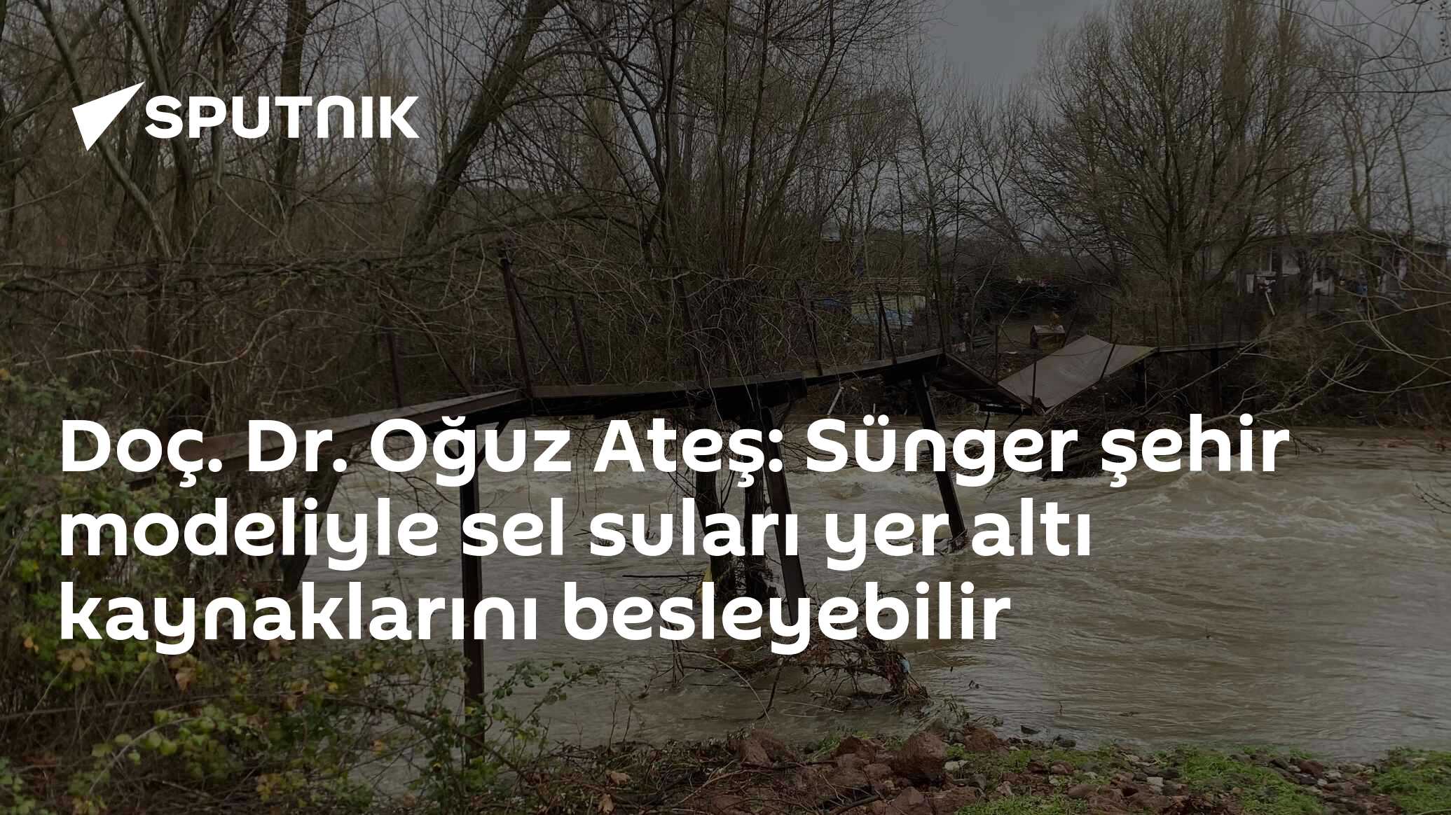 Doç. Dr. Oğuz Ateş: Sünger şehir modeliyle sel suları yer altı kaynaklarını besleyebilir