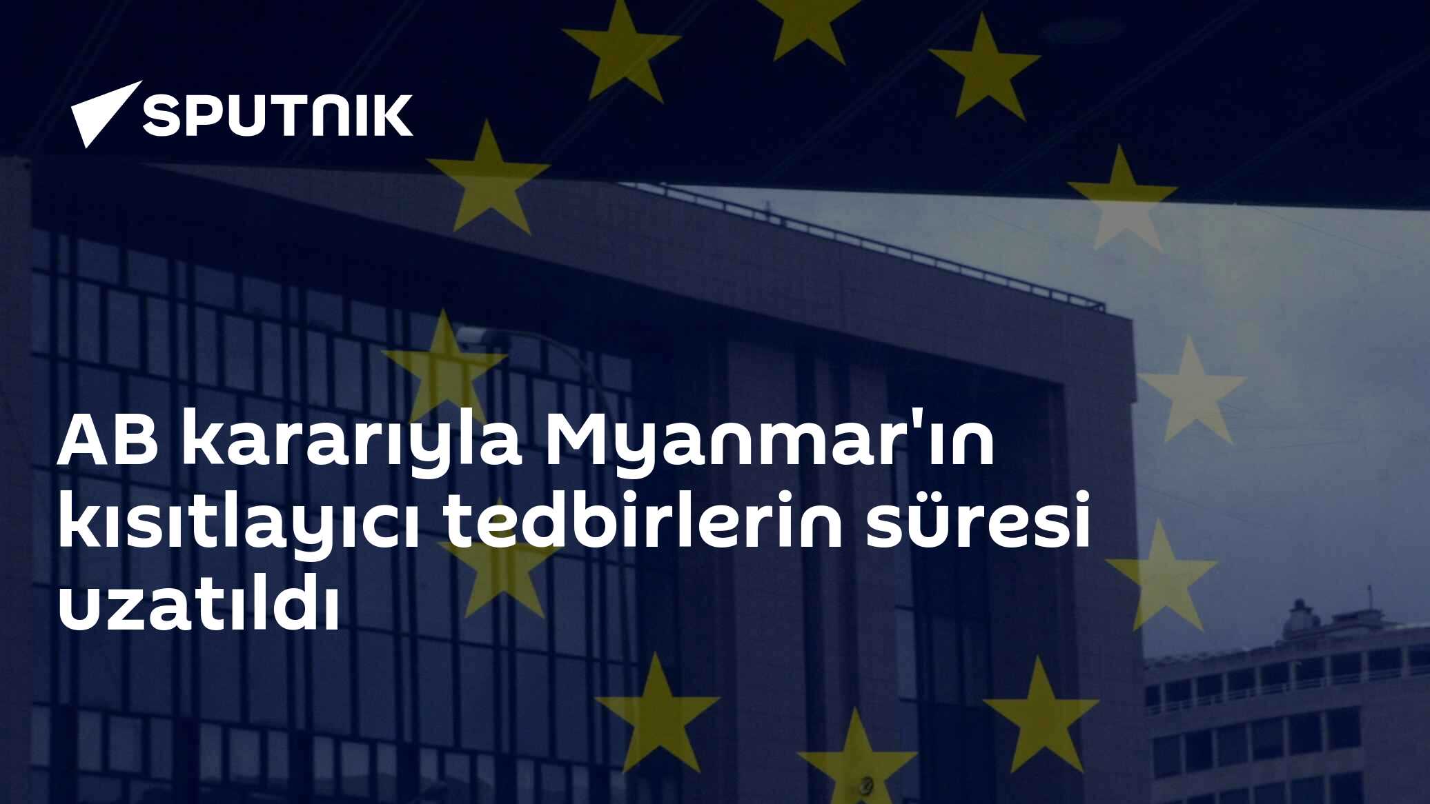 AB kararıyla Myanmar'ın kısıtlayıcı tedbirlerin süresi uzatıldı