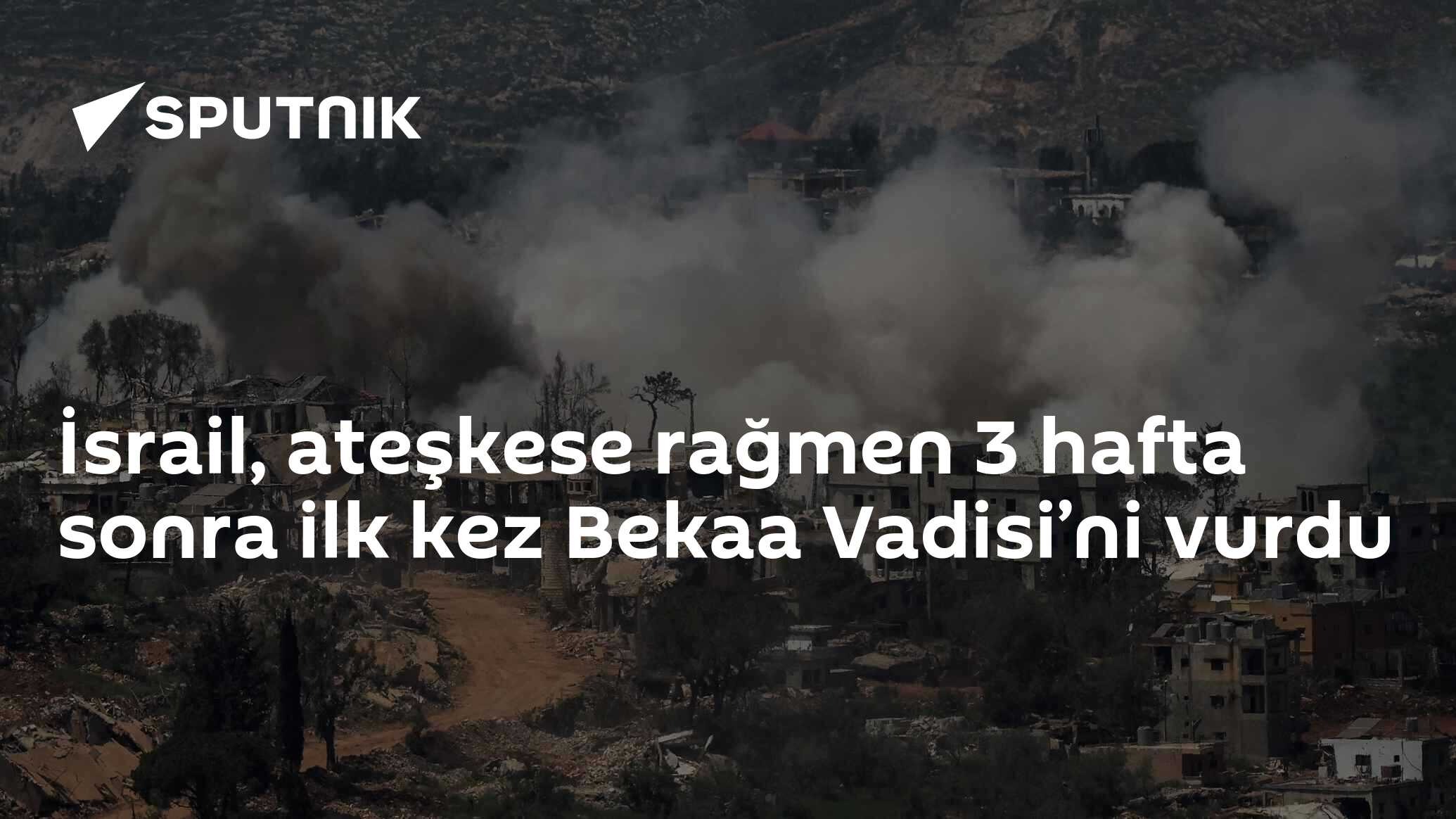 İsrail, ateşkese rağmen 3 hafta sonra ilk kez Bekaa Vadisi’ni buldu