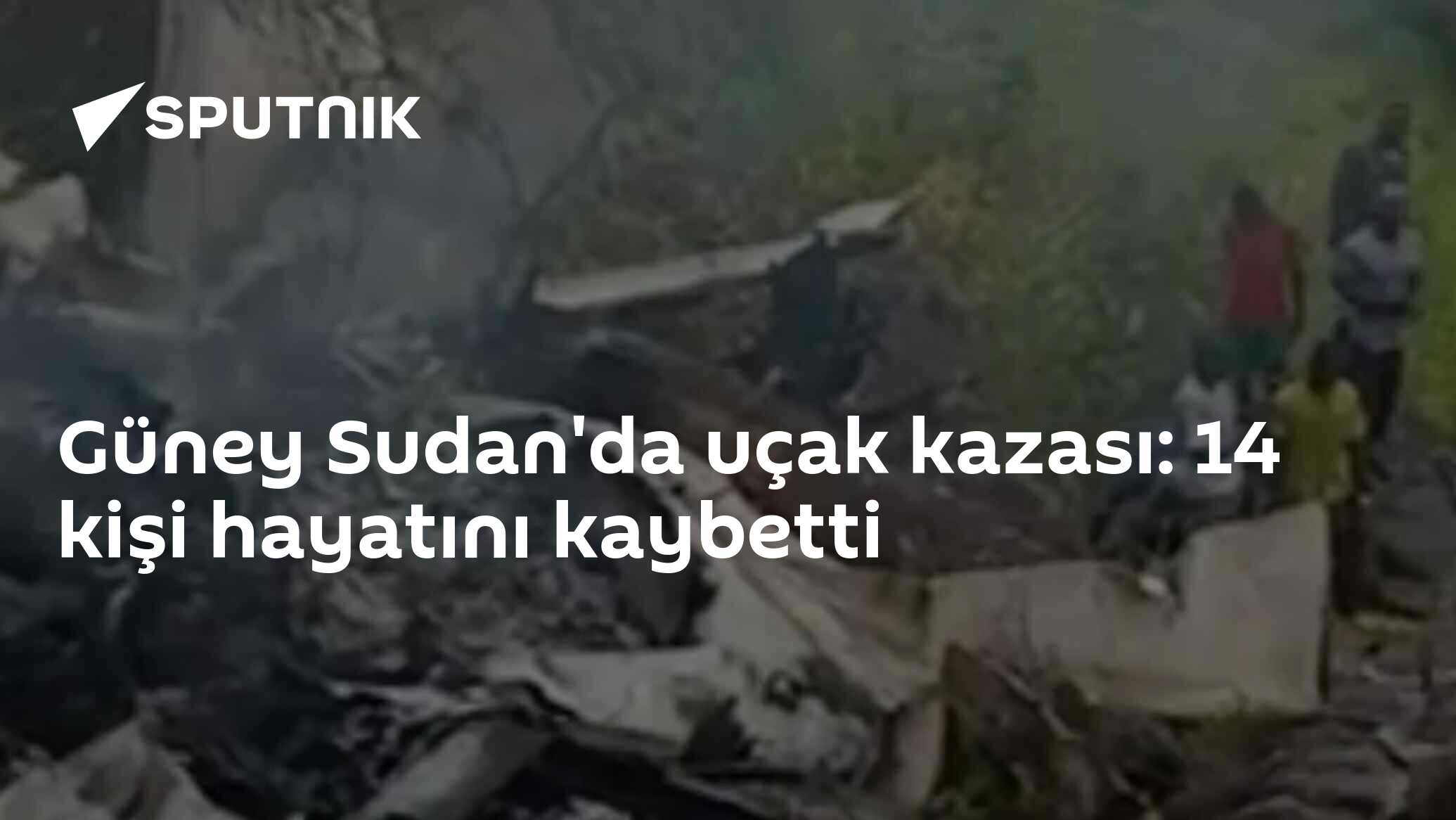 Güney Sudan'da uçak kazası: 14 kişi hayatını kaybetti