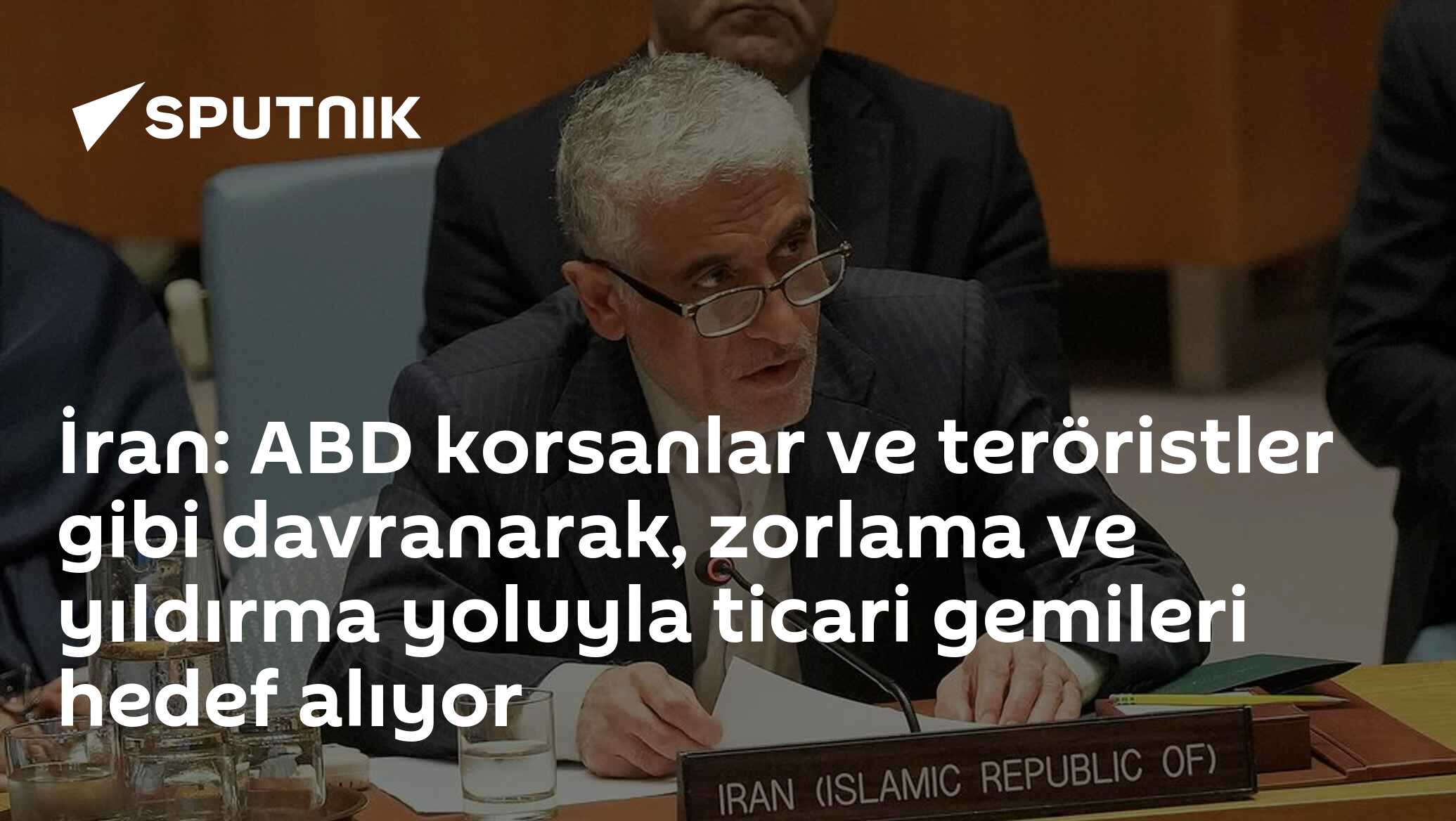 İran: ABD korsanlar ve teröristler gibi davranarak, zorlama ve yıldırma yoluyla ticari gemileri hedef alıyor