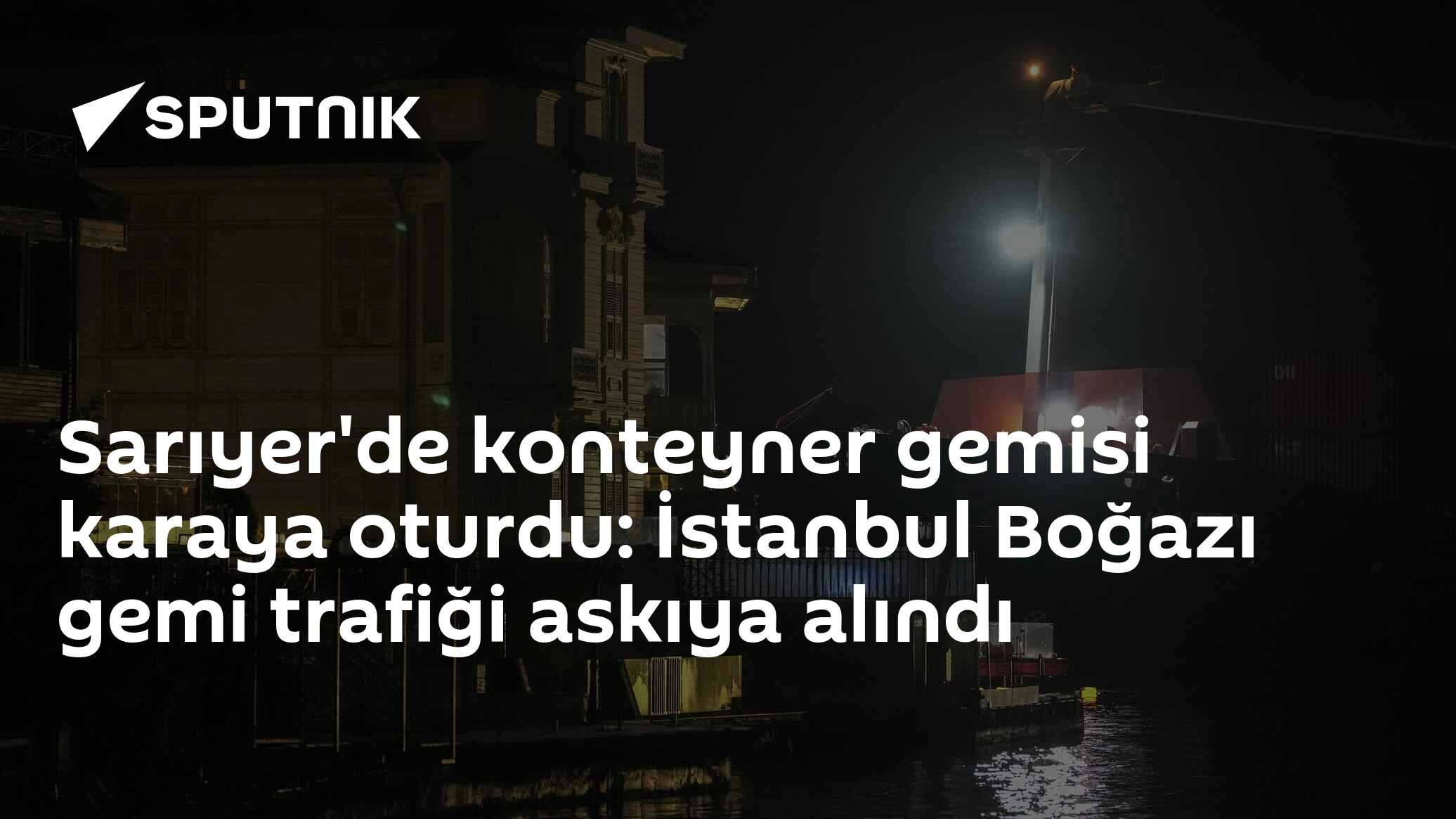 Sarıyer'de konteyner gemisi karaya oturdu: İstanbul Boğazı gemi trafiği askıya alındı