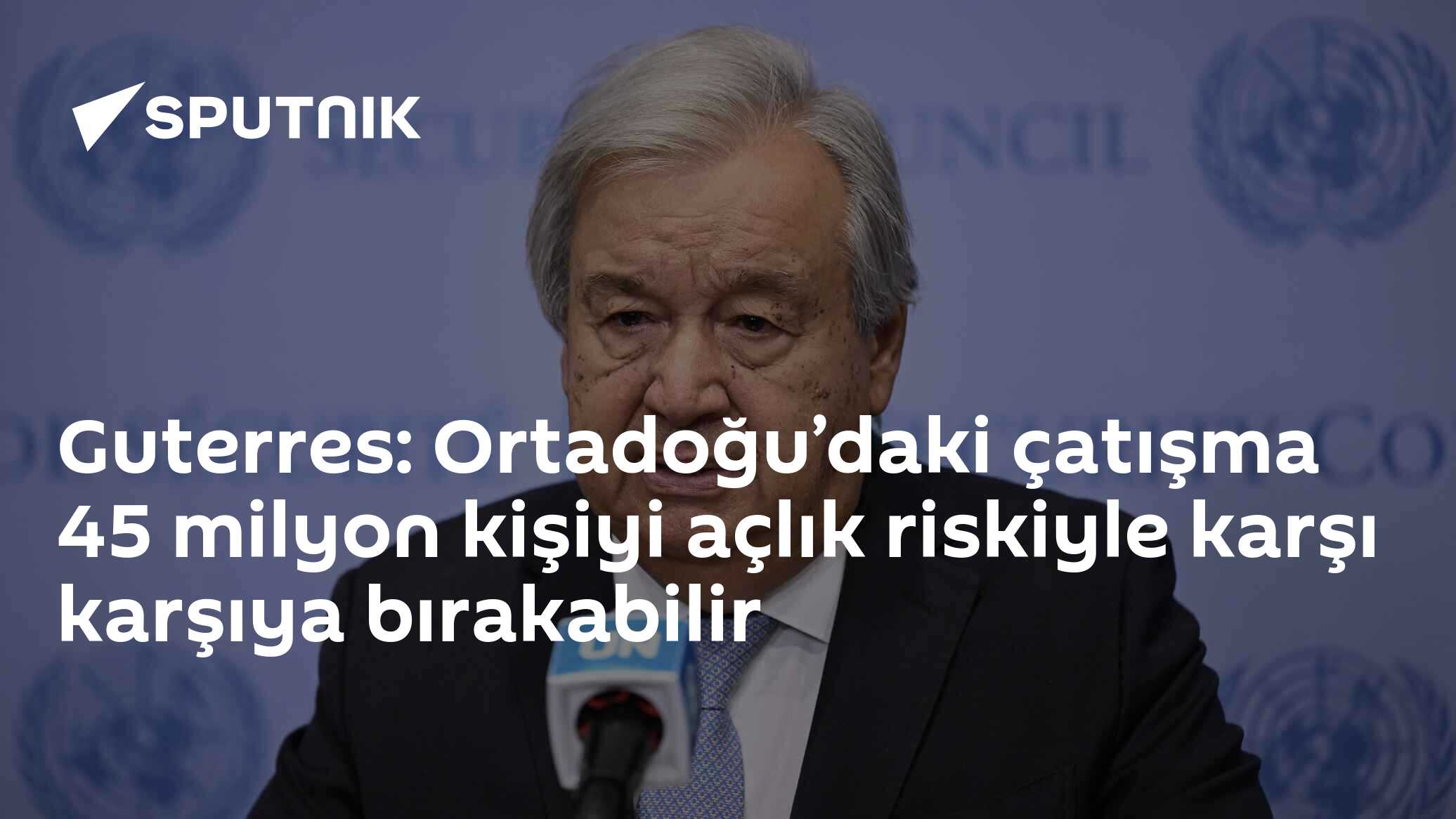 Guterres: Ortadoğu’daki çatışma 45 milyon kişiyi açlık riskiyle karşı karşıya bırakabilir