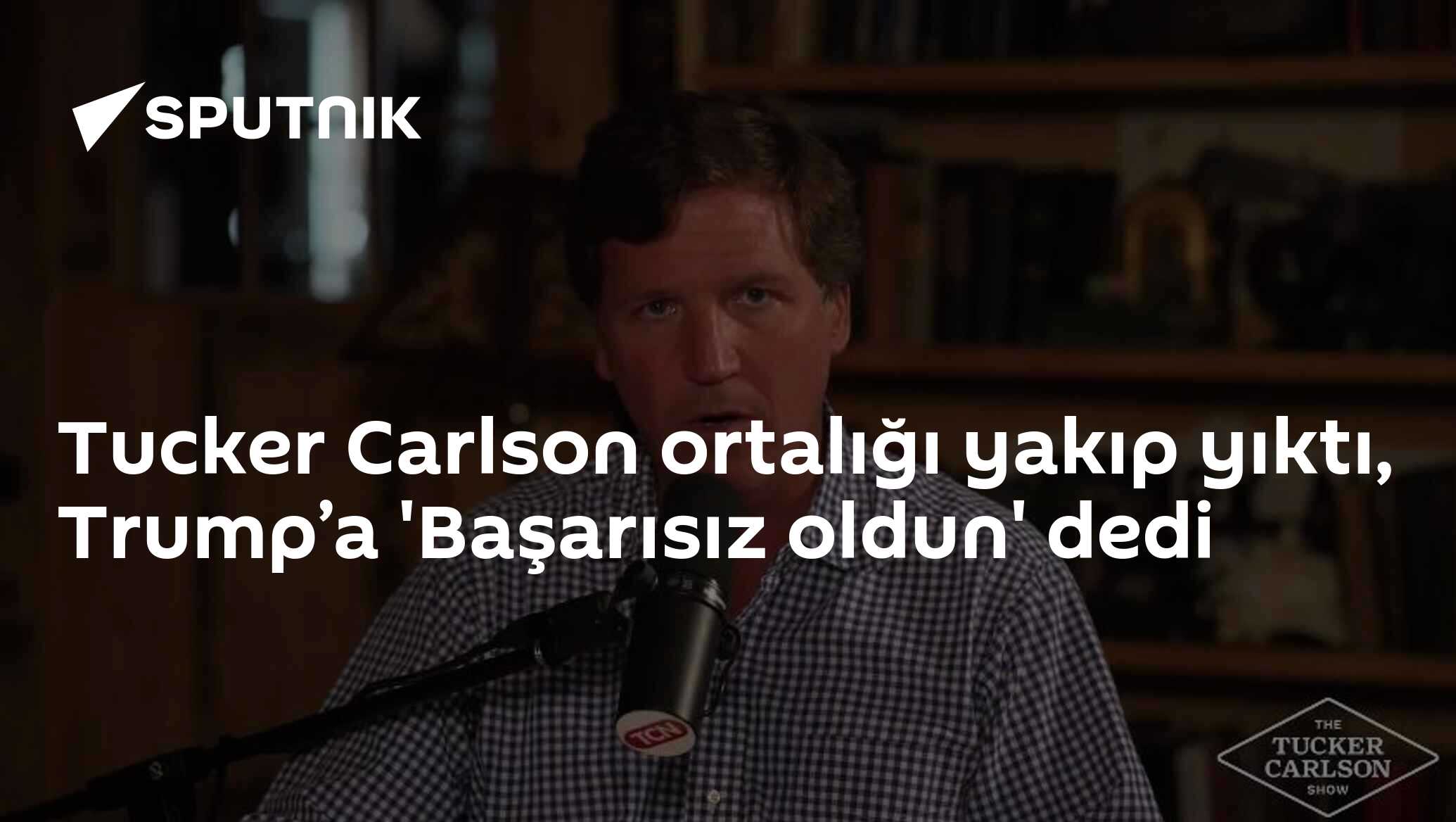 Tucker Carlson ortalığı yakıp yıktı, Trump’a 'Başarısız oldun' dedi