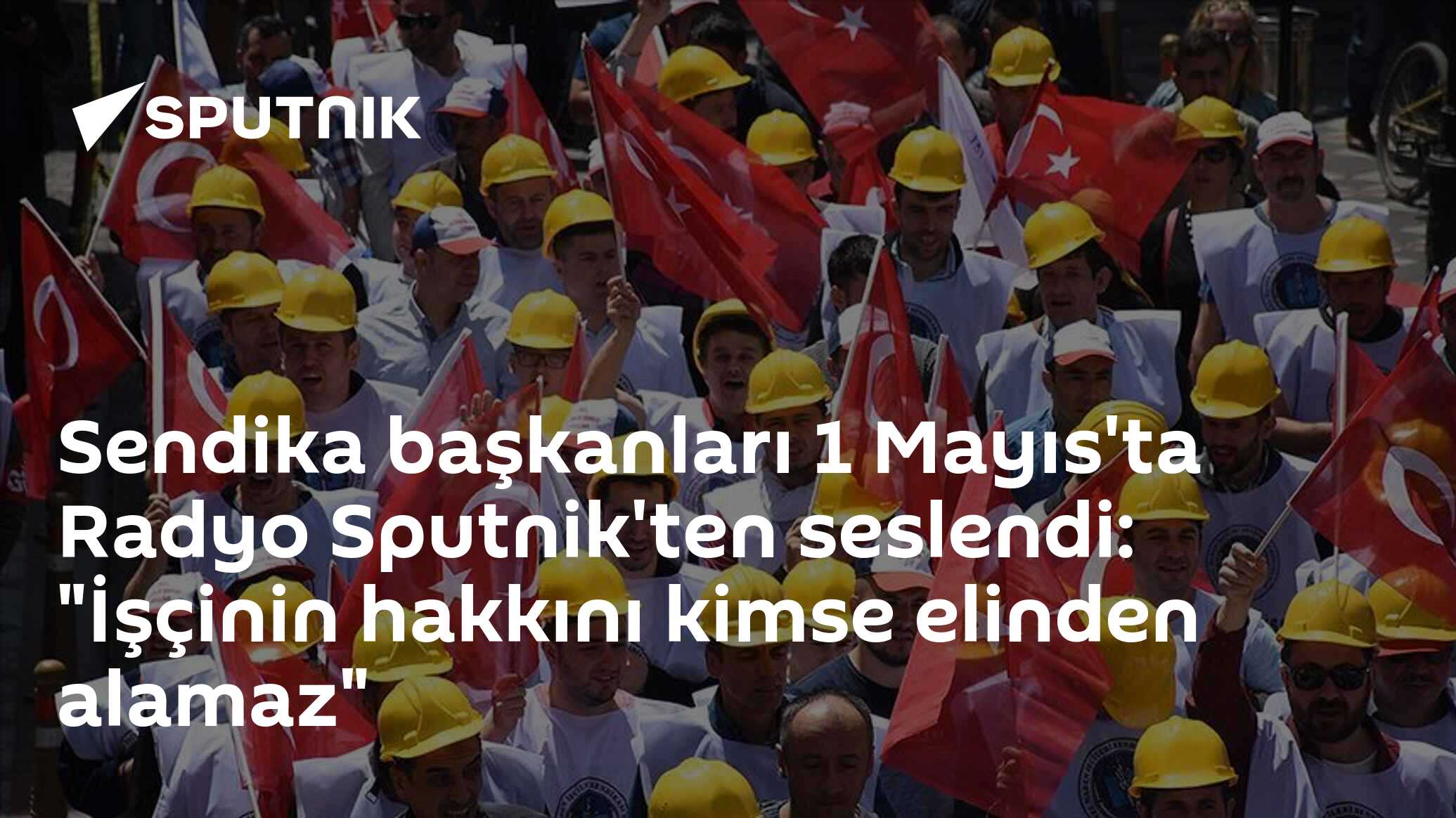 Sendika başkanları 1 Mayıs'ta Radyo Sputnik'ten seslendi: 