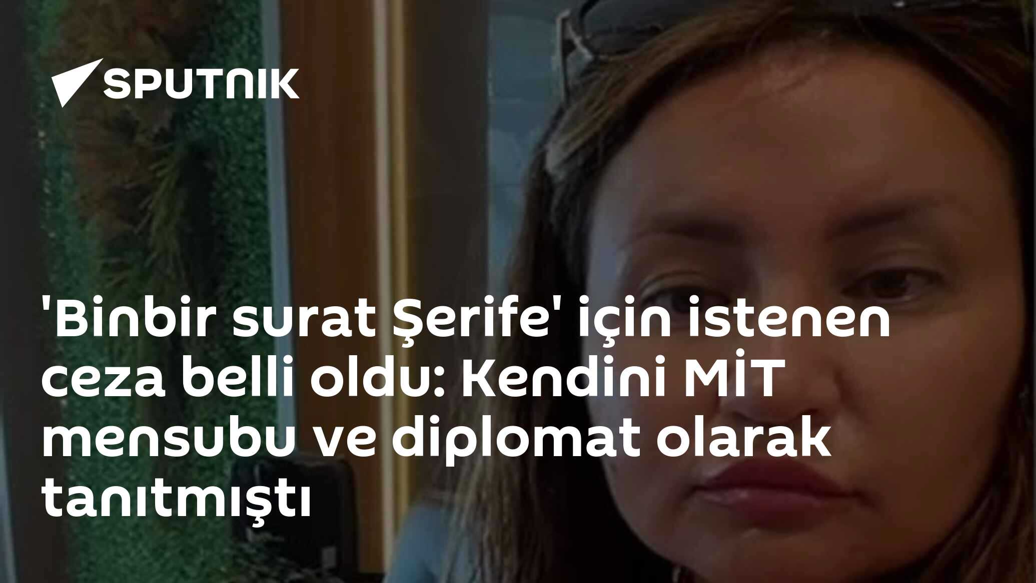 'Binbir surat Şerife' için istenen ceza belli oldu: Kendini MİT mensubu ve diplomat olarak tanıtmıştı