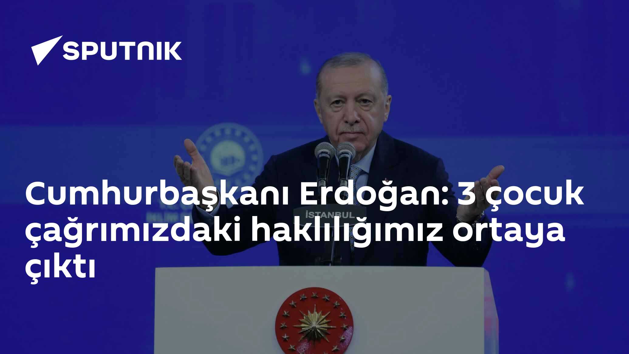 Cumhurbaşkanı Erdoğan: 3 çocuk çağrımızdaki haklılığımız ortaya çıktı