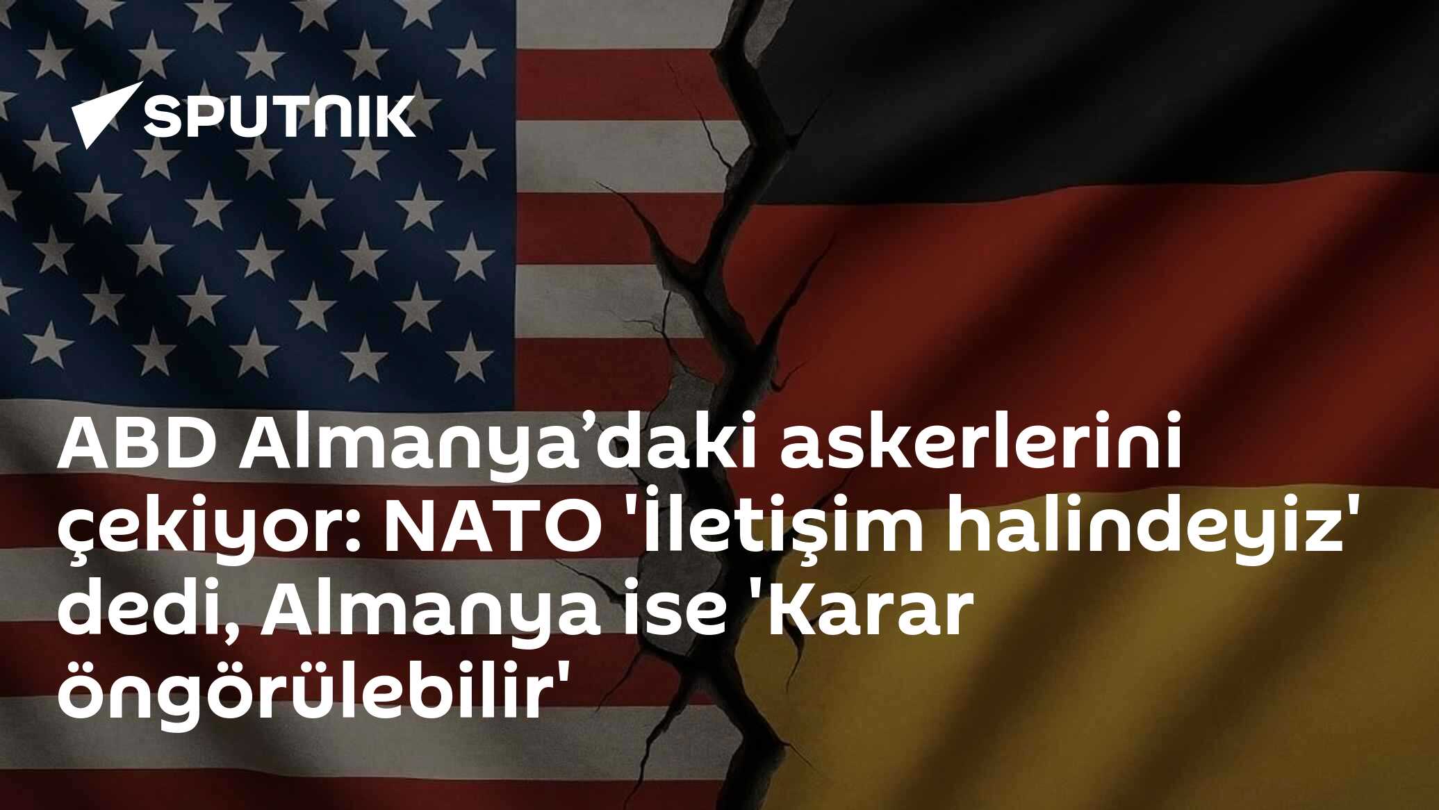 ABD Almanya’daki askerlerini çekiyor: NATO 'İletişim halindeyiz' dedi, Almanya ise 'Karar öngörülebilir'