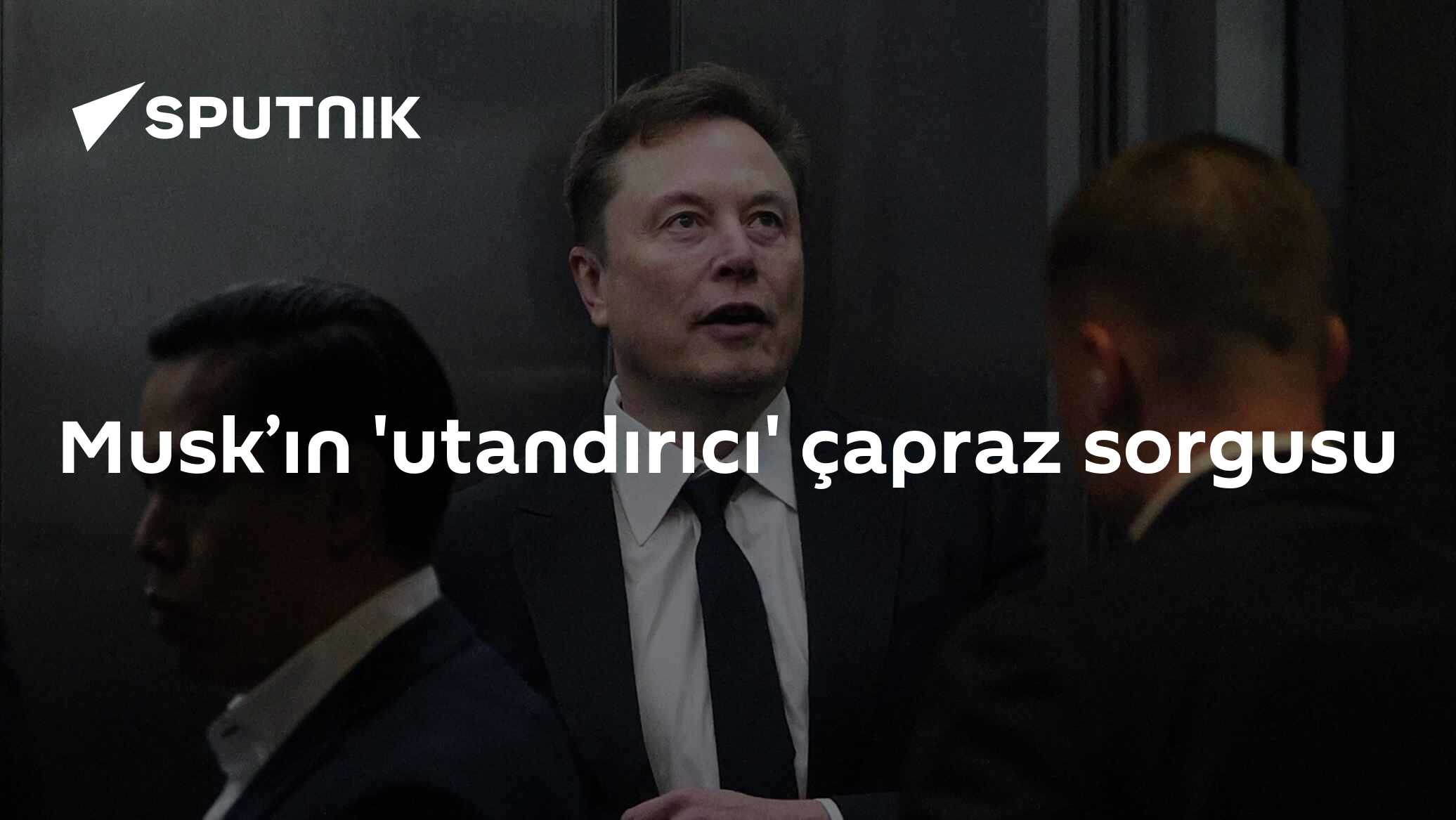 Musk’ın 'utandırıcı' çapraz sorgusu