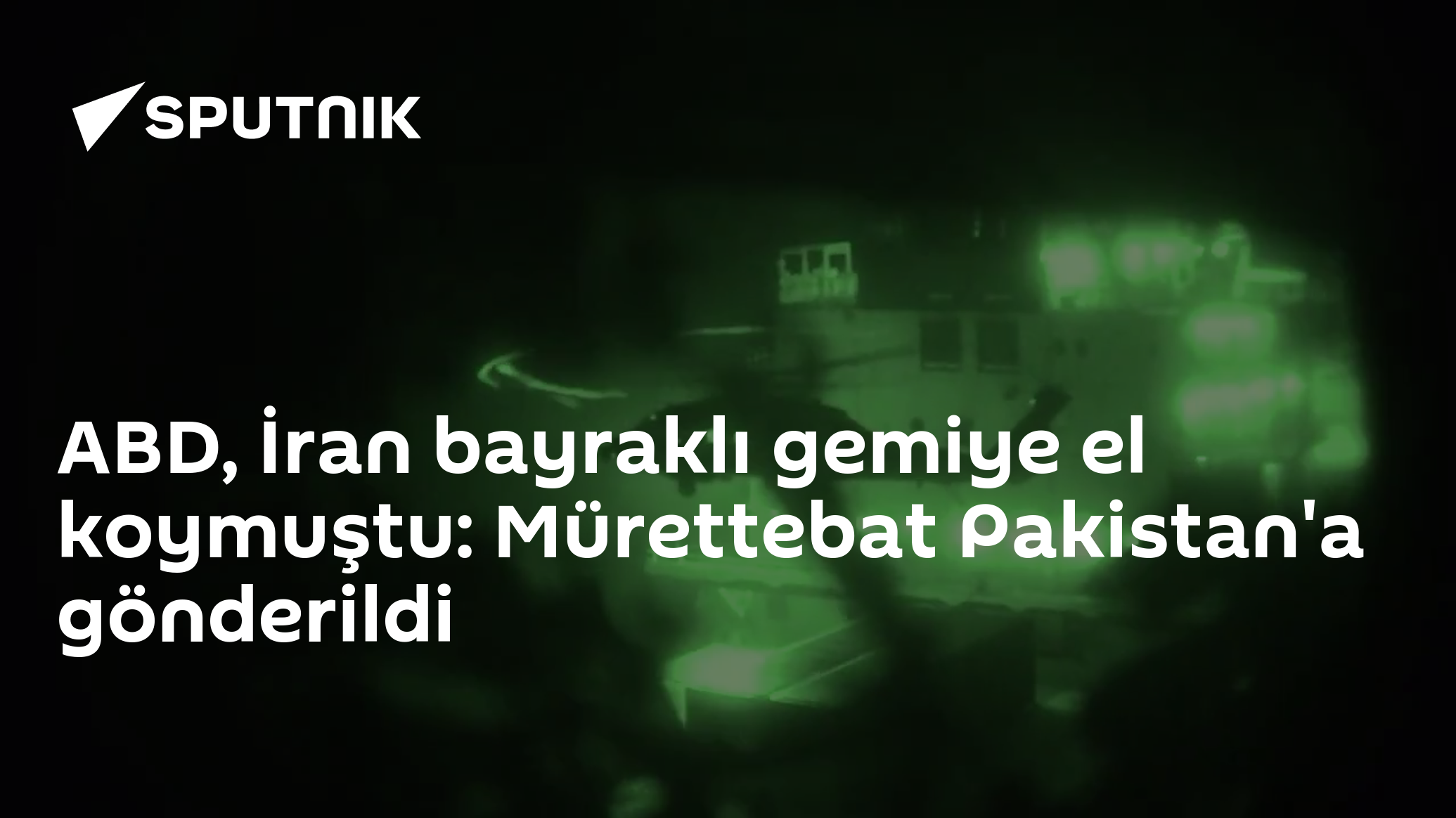 ABD, İran bayraklı gemiye el koymuştu: Mürettebat Pakistan'a gönderildi