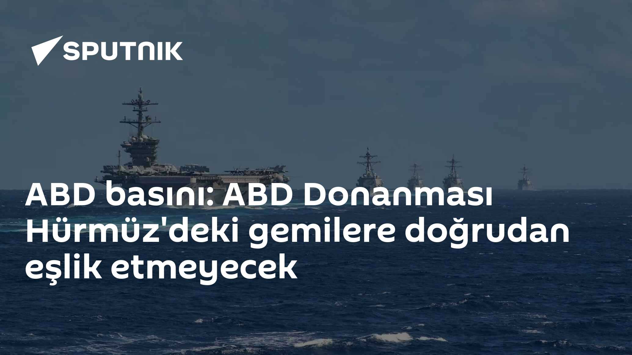 ABD basını: ABD Donanması Hürmüz'deki gemilere doğrudan eşlik etmeyecek
